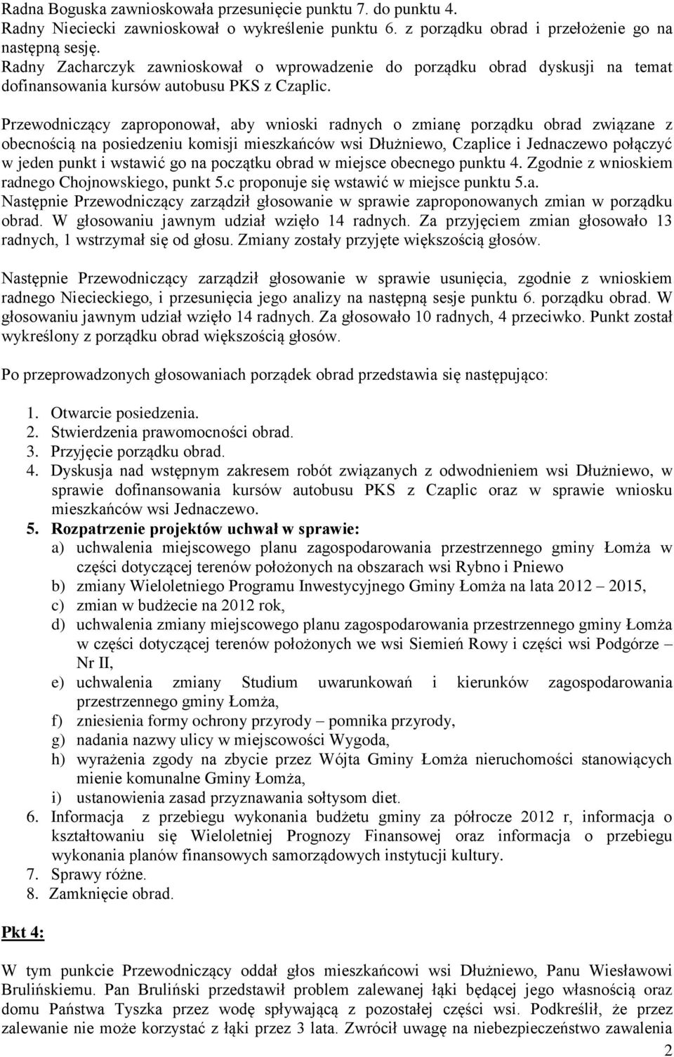 Przewodniczący zaproponował, aby wnioski radnych o zmianę porządku obrad związane z obecnością na posiedzeniu komisji mieszkańców wsi Dłużniewo, Czaplice i Jednaczewo połączyć w jeden punkt i wstawić