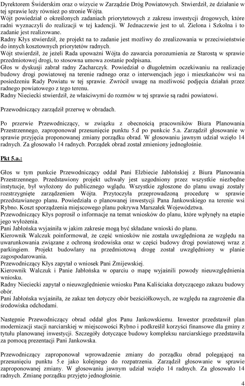 Zielona i Szkolna i to zadanie jest realizowane. Radny Kłys stwierdził, że projekt na to zadanie jest możliwy do zrealizowania w przeciwieństwie do innych kosztownych priorytetów radnych.