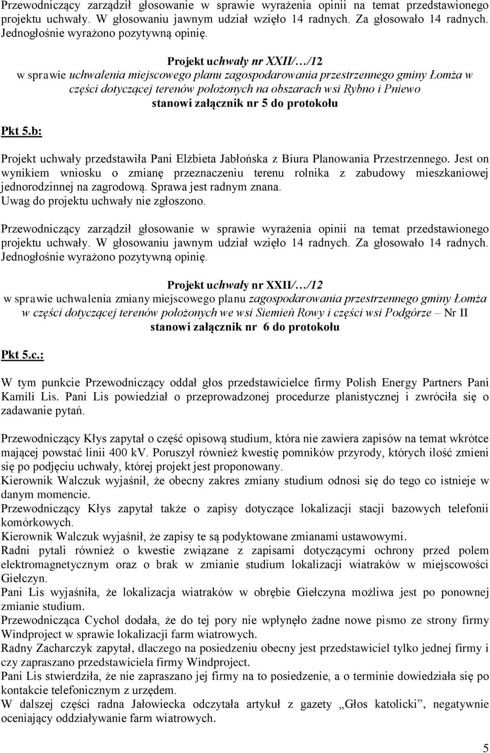 w sprawie uchwalenia miejscowego planu zagospodarowania przestrzennego gminy Łomża w części dotyczącej terenów położonych na obszarach wsi Rybno i Pniewo stanowi załącznik nr 5 do protokołu Pkt 5.
