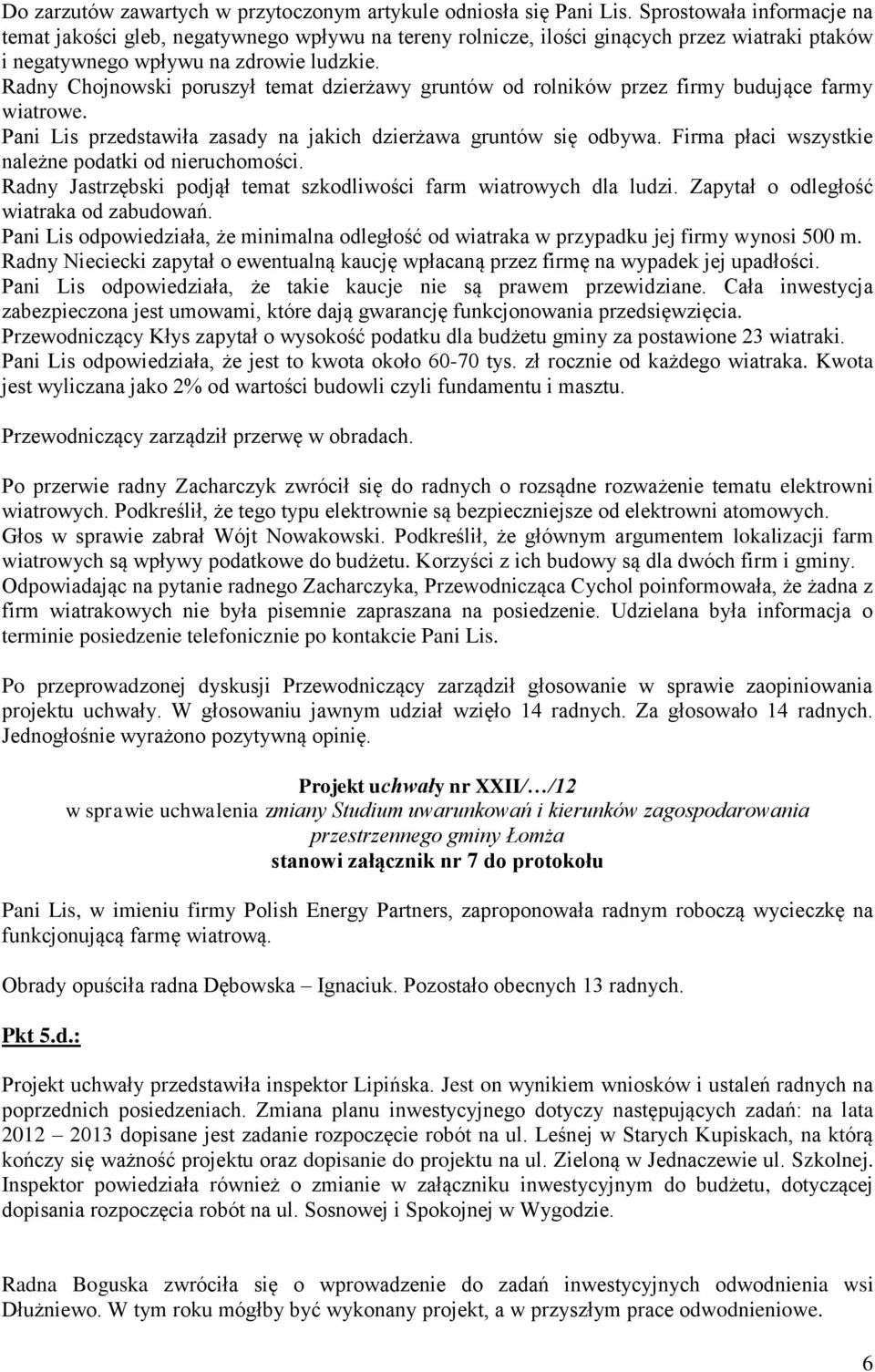 Radny Chojnowski poruszył temat dzierżawy gruntów od rolników przez firmy budujące farmy wiatrowe. Pani Lis przedstawiła zasady na jakich dzierżawa gruntów się odbywa.