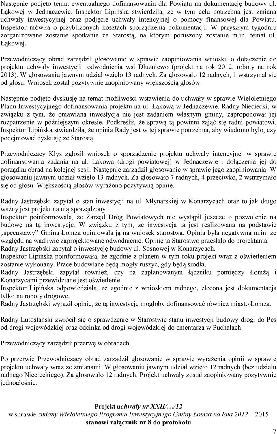 Inspektor mówiła o przybliżonych kosztach sporządzenia dokumentacji. W przyszłym tygodniu zorganizowane zostanie spotkanie ze Starostą, na którym poruszony zostanie m.in. temat ul. Łąkowej.