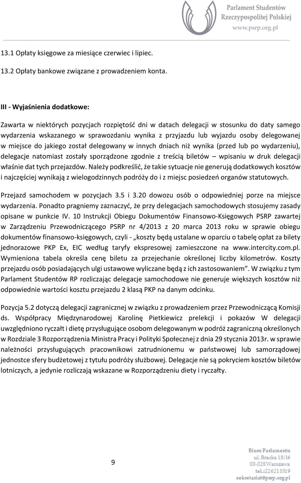 delegowanej w miejsce do jakiego został delegowany w innych dniach niż wynika (przed lub po wydarzeniu), delegacje natomiast zostały sporządzone zgodnie z treścią biletów wpisaniu w druk delegacji
