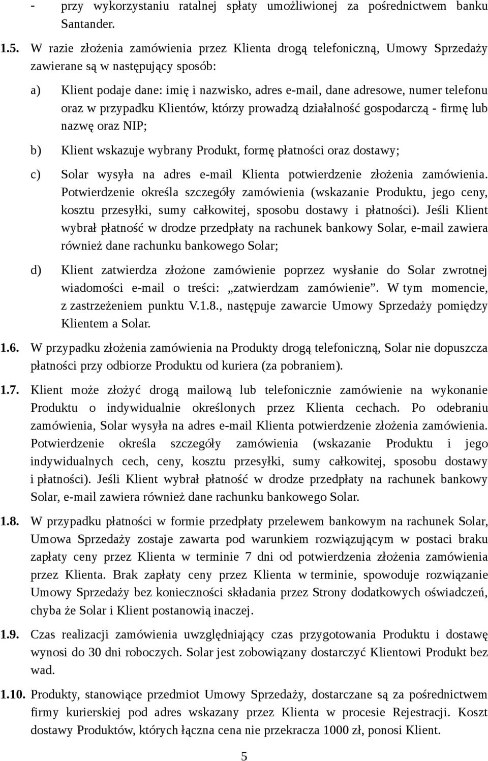 oraz w przypadku Klientów, którzy prowadzą działalność gospodarczą - firmę lub nazwę oraz NIP; b) Klient wskazuje wybrany Produkt, formę płatności oraz dostawy; c) Solar wysyła na adres e-mail