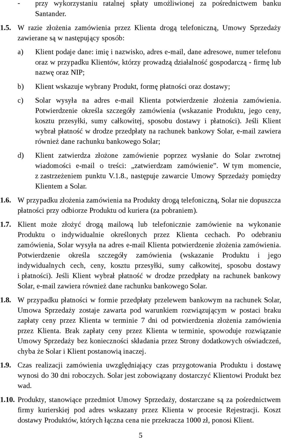 oraz w przypadku Klientów, którzy prowadzą działalność gospodarczą - firmę lub nazwę oraz NIP; b) Klient wskazuje wybrany Produkt, formę płatności oraz dostawy; c) Solar wysyła na adres e-mail