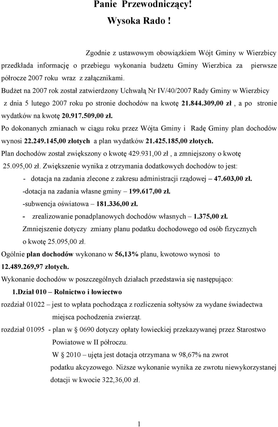 Budżet na 2007 rok został zatwierdzony Uchwałą Nr IV/40/2007 Rady Gminy w Wierzbicy z dnia 5 lutego 2007 roku po stronie dochodów na kwotę 21.844.309,00 zł, a po stronie wydatków na kwotę 20.917.