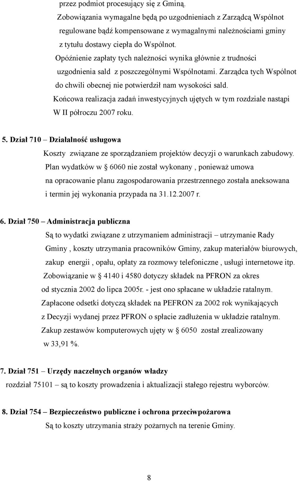 Opóźnienie zapłaty tych należności wynika głównie z trudności uzgodnienia sald z poszczególnymi Wspólnotami. Zarządca tych Wspólnot do chwili obecnej nie potwierdził nam wysokości sald.