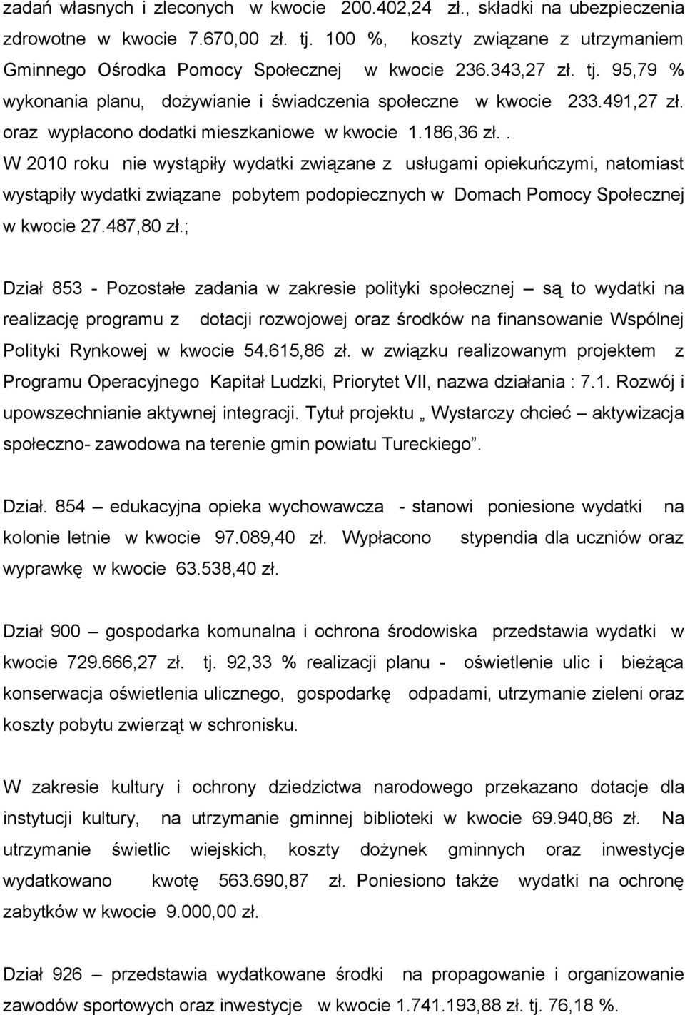 . W 2010 roku nie wystąpiły wydatki związane z usługami opiekuńczymi, natomiast wystąpiły wydatki związane pobytem podopiecznych w Domach Pomocy Społecznej w kwocie 27.487,80 zł.