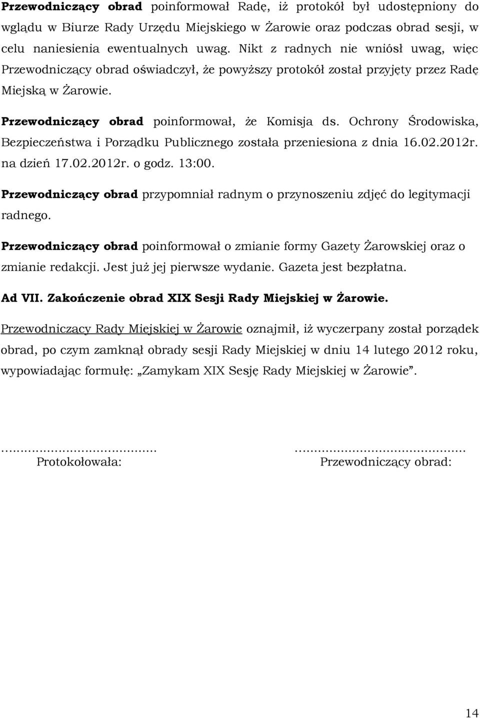 Ochrony Środowiska, Bezpieczeństwa i Porządku Publicznego została przeniesiona z dnia 16.02.2012r. na dzień 17.02.2012r. o godz. 13:00.