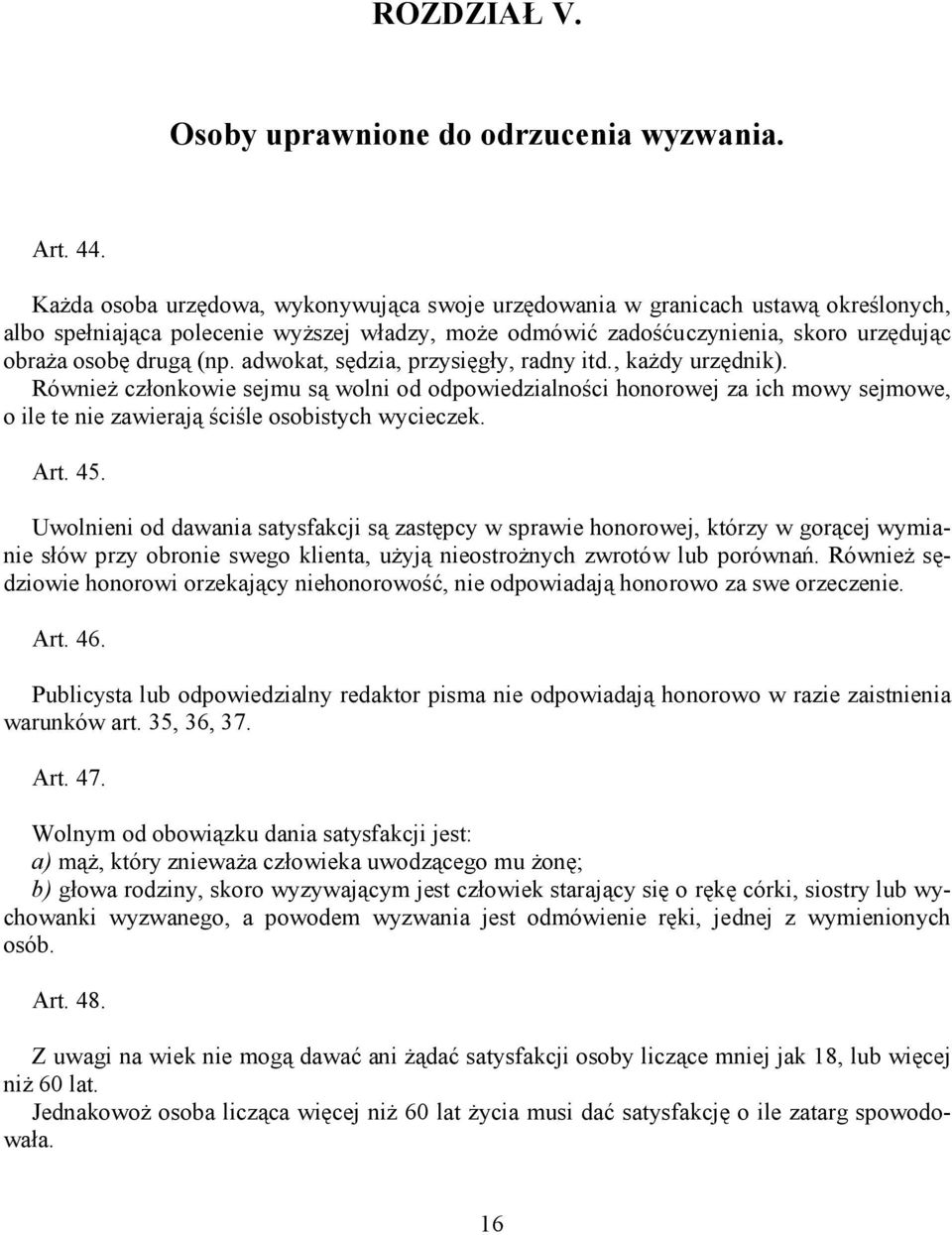 adwokat, sędzia, przysięgły, radny itd., każdy urzędnik). Również członkowie sejmu są wolni od odpowiedzialności honorowej za ich mowy sejmowe, o ile te nie zawierają ściśle osobistych wycieczek. Art.