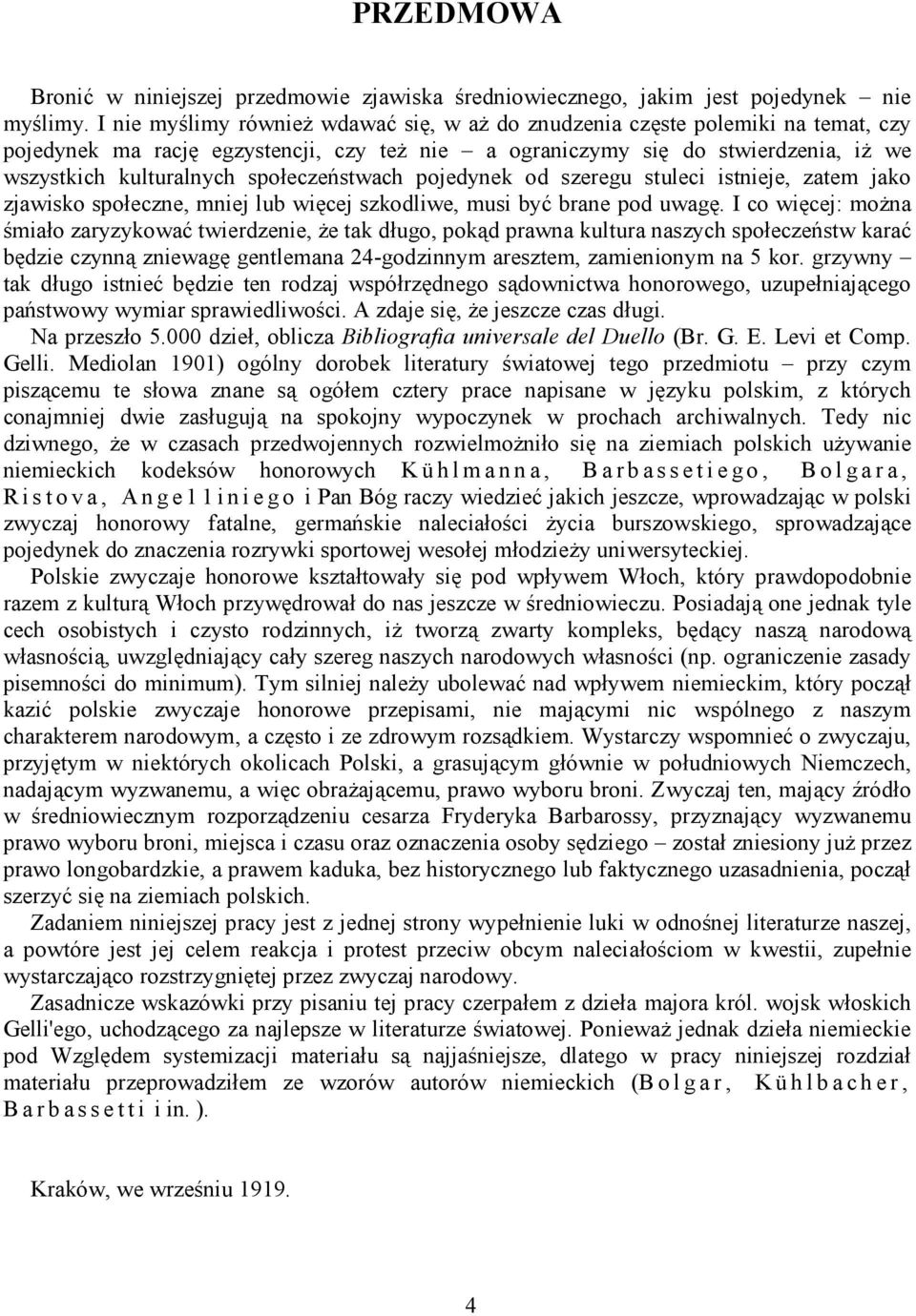 społeczeństwach pojedynek od szeregu stuleci istnieje, zatem jako zjawisko społeczne, mniej lub więcej szkodliwe, musi być brane pod uwagę.