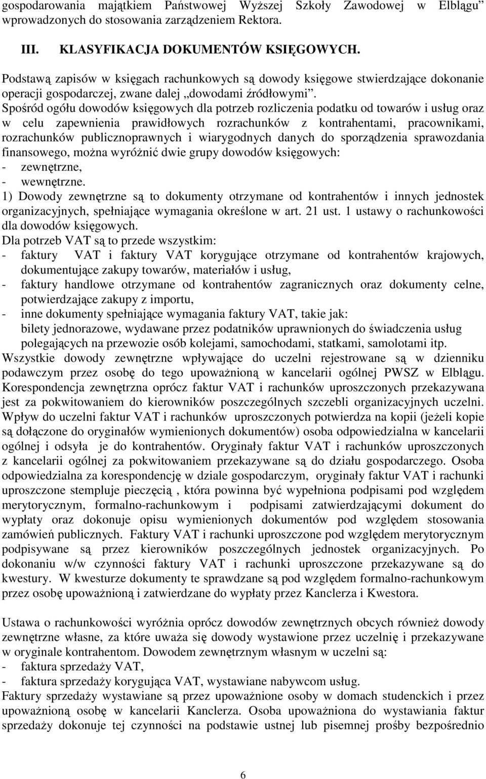 Spośród ogółu dowodów księgowych dla potrzeb rozliczenia podatku od towarów i usług oraz w celu zapewnienia prawidłowych rozrachunków z kontrahentami, pracownikami, rozrachunków publicznoprawnych i