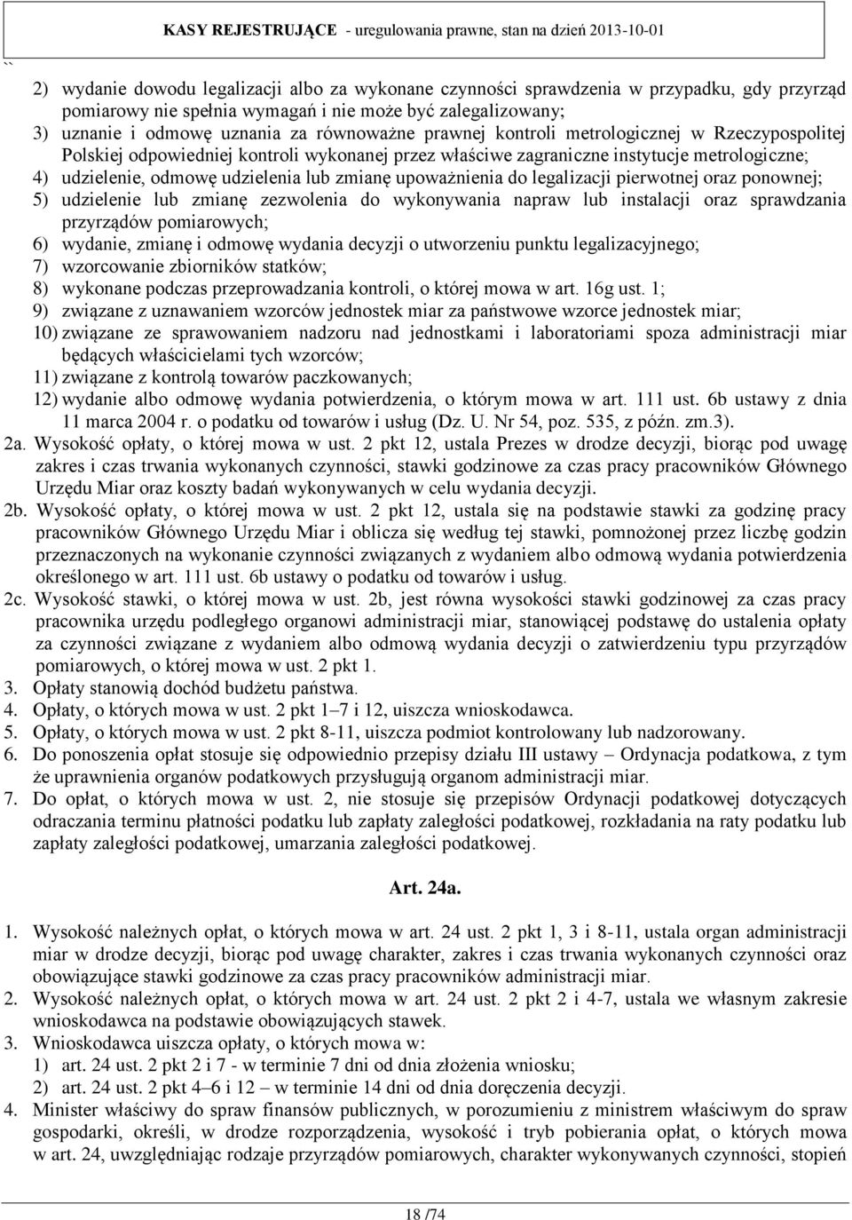 metrologiczne; 4) udzielenie, odmowę udzielenia lub zmianę upoważnienia do legalizacji pierwotnej oraz ponownej; 5) udzielenie lub zmianę zezwolenia do wykonywania napraw lub instalacji oraz