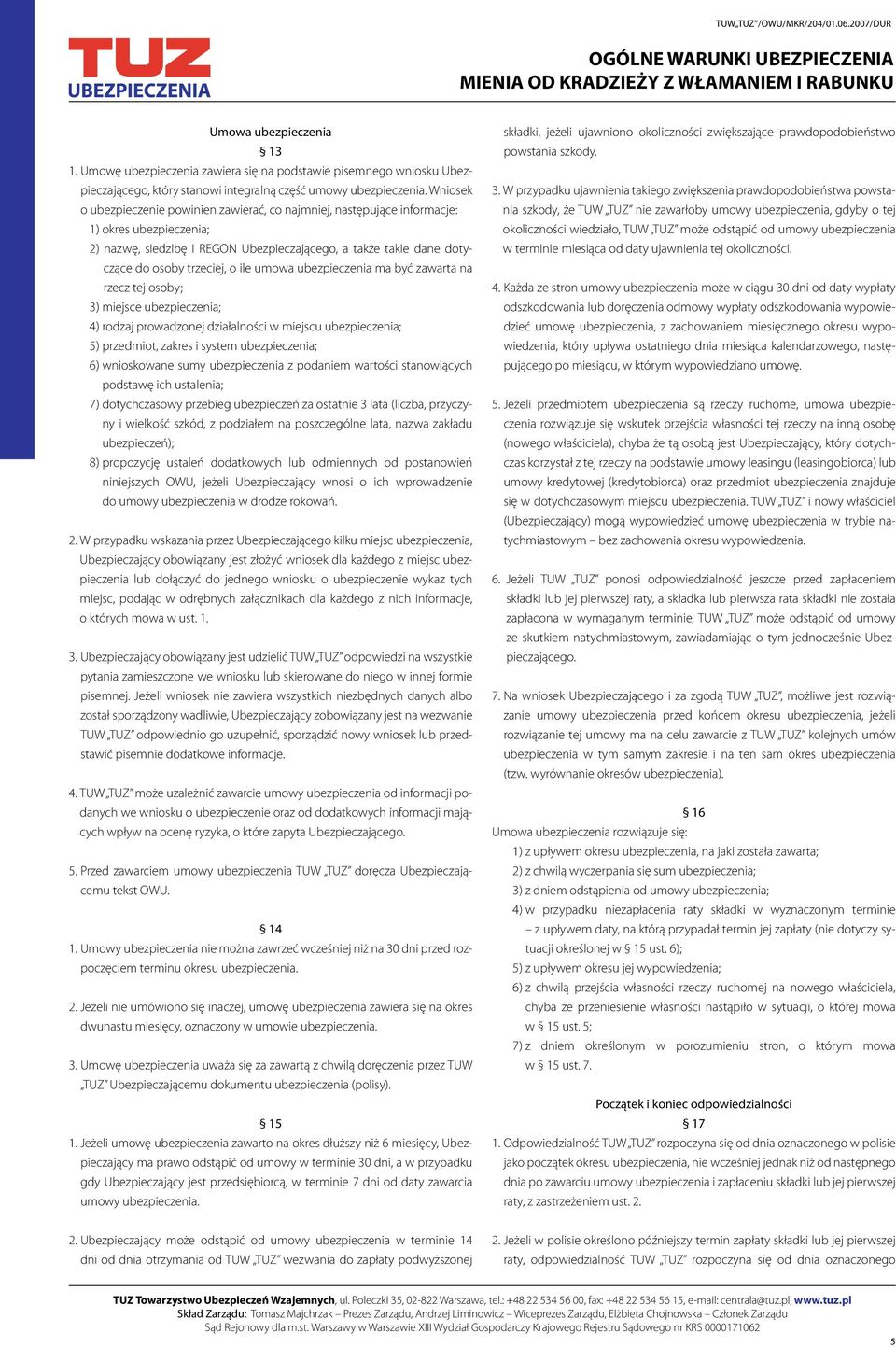 ile umowa ubezpieczenia ma być zawarta na rzecz tej osoby; 3) miejsce ubezpieczenia; 4) rodzaj prowadzonej działalności w miejscu ubezpieczenia; 5) przedmiot, zakres i system ubezpieczenia; 6)