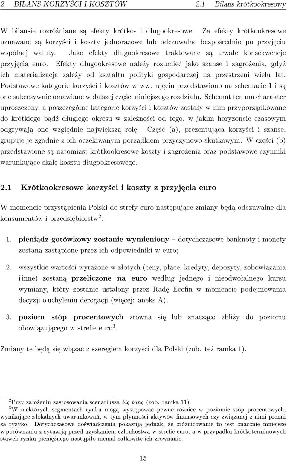 Efekty dªugookresowe nale»y rozumie jako szanse i zagro»enia, gdy» ich materializacja zale»y od ksztaªtu polityki gospodarczej na przestrzeni wielu lat. Podstawowe kategorie korzy±ci i kosztów w ww.