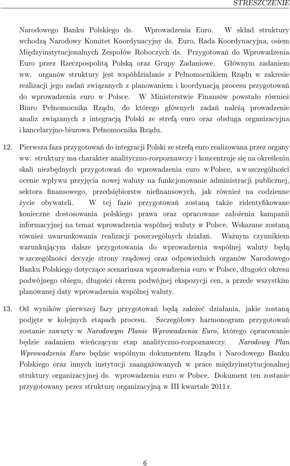 organów struktury jest wspóªdziaªanie z Peªnomocnikiem Rz du w zakresie realizacji jego zada«zwi zanych z planowaniem i koordynacj procesu przygotowa«do wprowadzenia euro w Polsce.