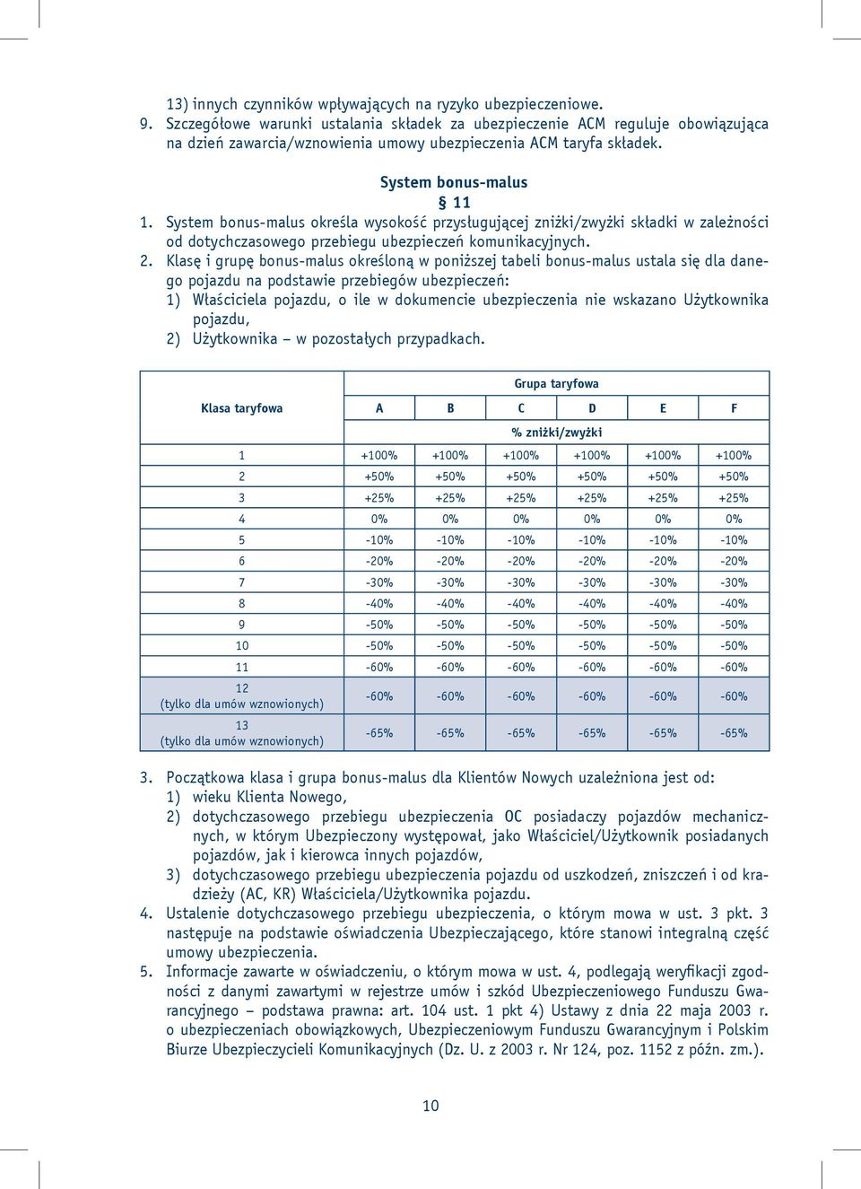 System bonus-malus określa wysokość przysługującej zniżki/zwyżki składki w zależności od dotychczasowego przebiegu ubezpieczeń komunikacyjnych. 2.