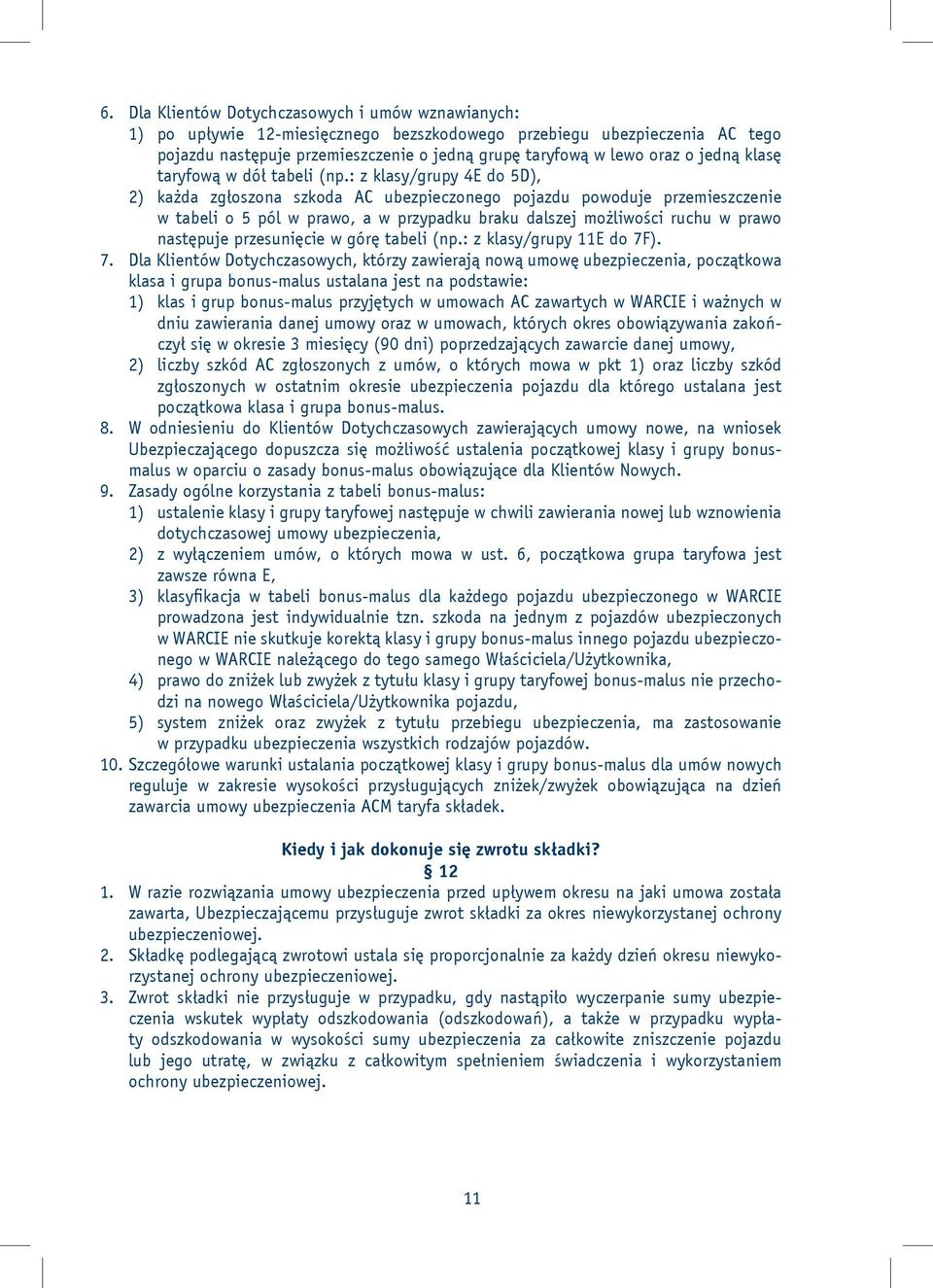 : z klasy/grupy 4E do 5D), 2) każda zgłoszona szkoda AC ubezpieczonego pojazdu powoduje przemieszczenie w tabeli o 5 pól w prawo, a w przypadku braku dalszej możliwości ruchu w prawo następuje