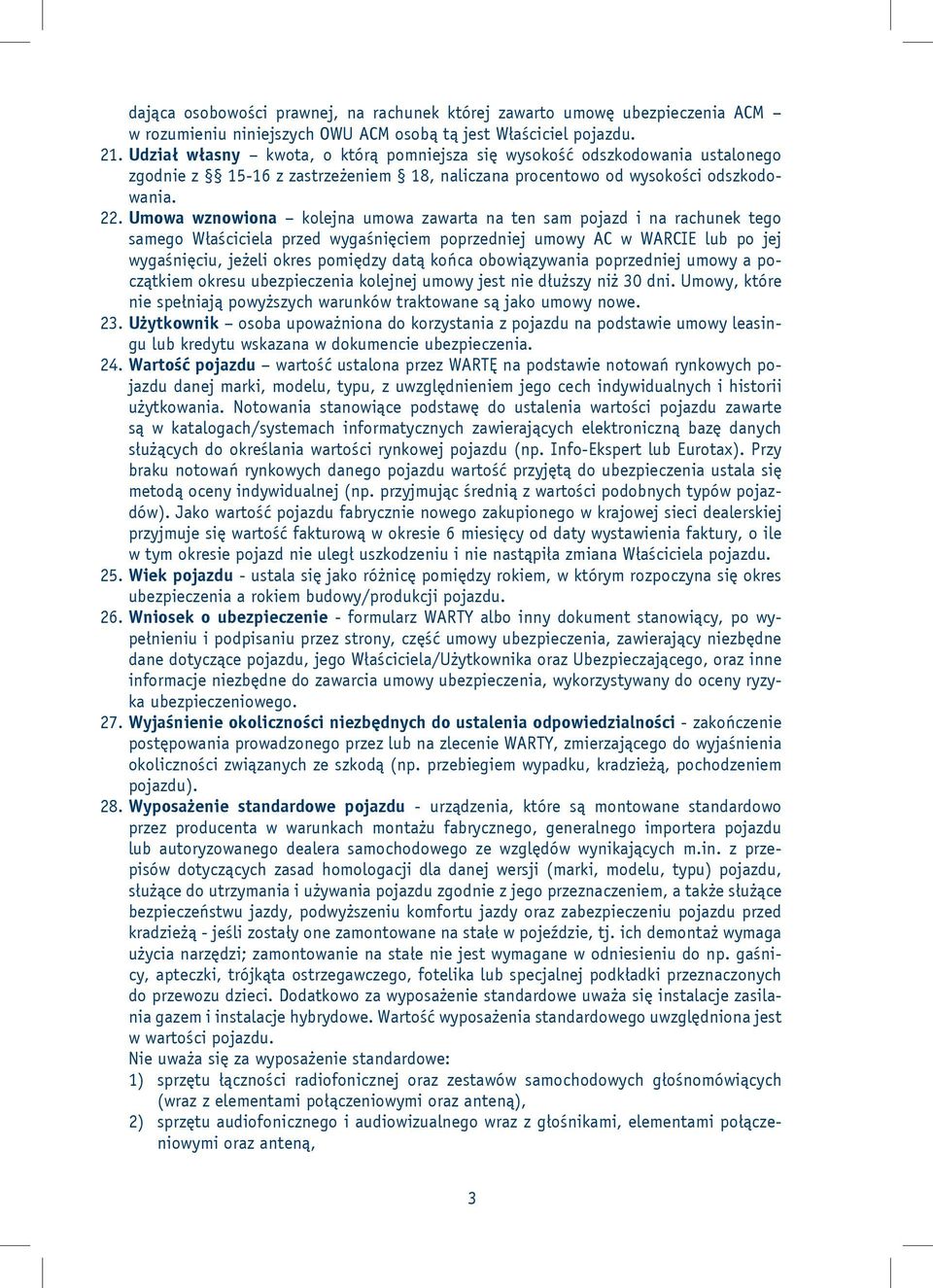 Umowa wznowiona kolejna umowa zawarta na ten sam pojazd i na rachunek tego samego Właściciela przed wygaśnięciem poprzedniej umowy AC w WARCIE lub po jej wygaśnięciu, jeżeli okres pomiędzy datą końca