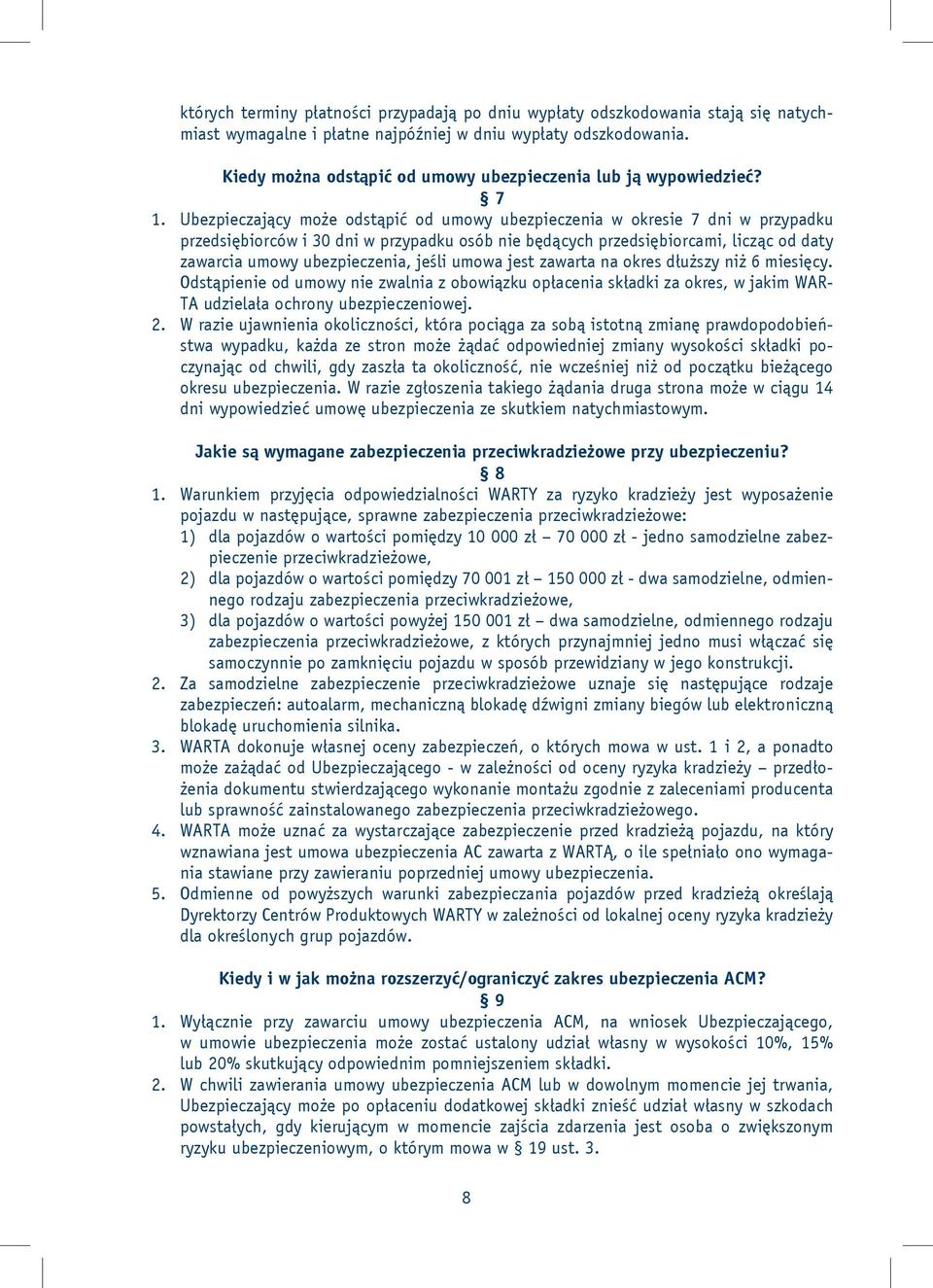 Ubezpieczający może odstąpić od umowy ubezpieczenia w okresie 7 dni w przypadku przedsiębiorców i 30 dni w przypadku osób nie będących przedsiębiorcami, licząc od daty zawarcia umowy ubezpieczenia,