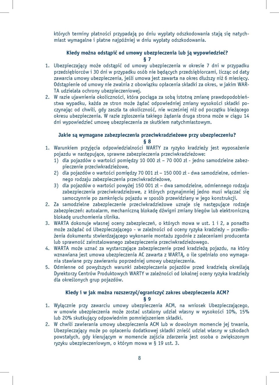 Ubezpieczający może odstąpić od umowy ubezpieczenia w okresie 7 dni w przypadku przedsiębiorców i 30 dni w przypadku osób nie będących przedsiębiorcami, licząc od daty zawarcia umowy ubezpieczenia,