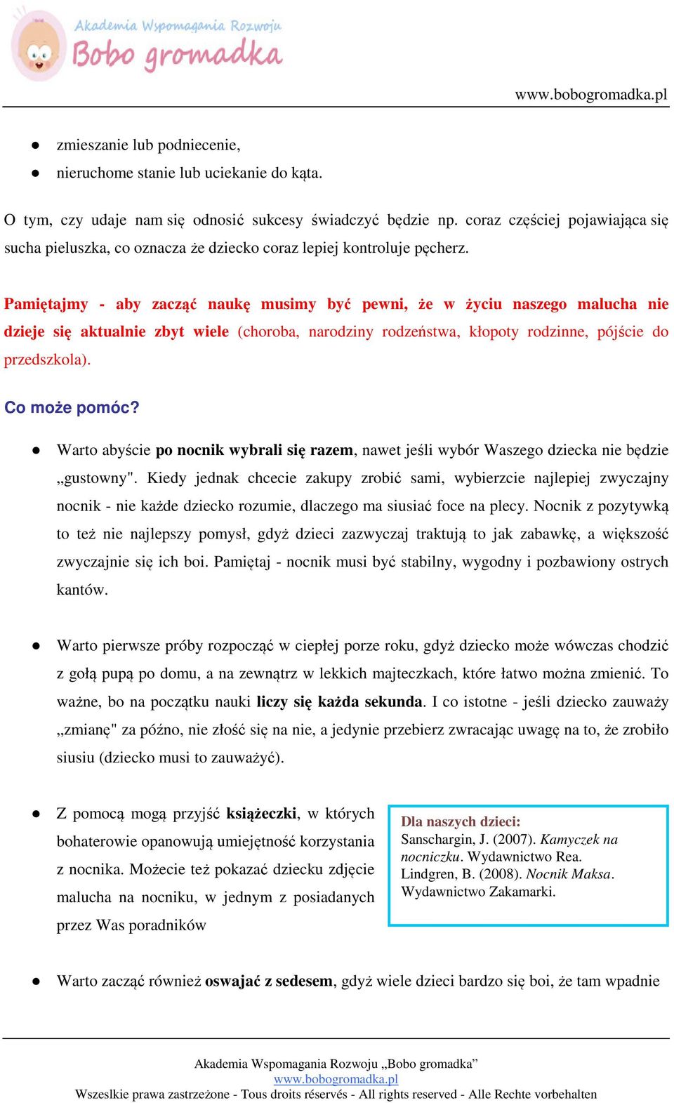 Pamiętajmy - aby zacząć naukę musimy być pewni, że w życiu naszego malucha nie dzieje się aktualnie zbyt wiele (choroba, narodziny rodzeństwa, kłopoty rodzinne, pójście do przedszkola). Co może pomóc?