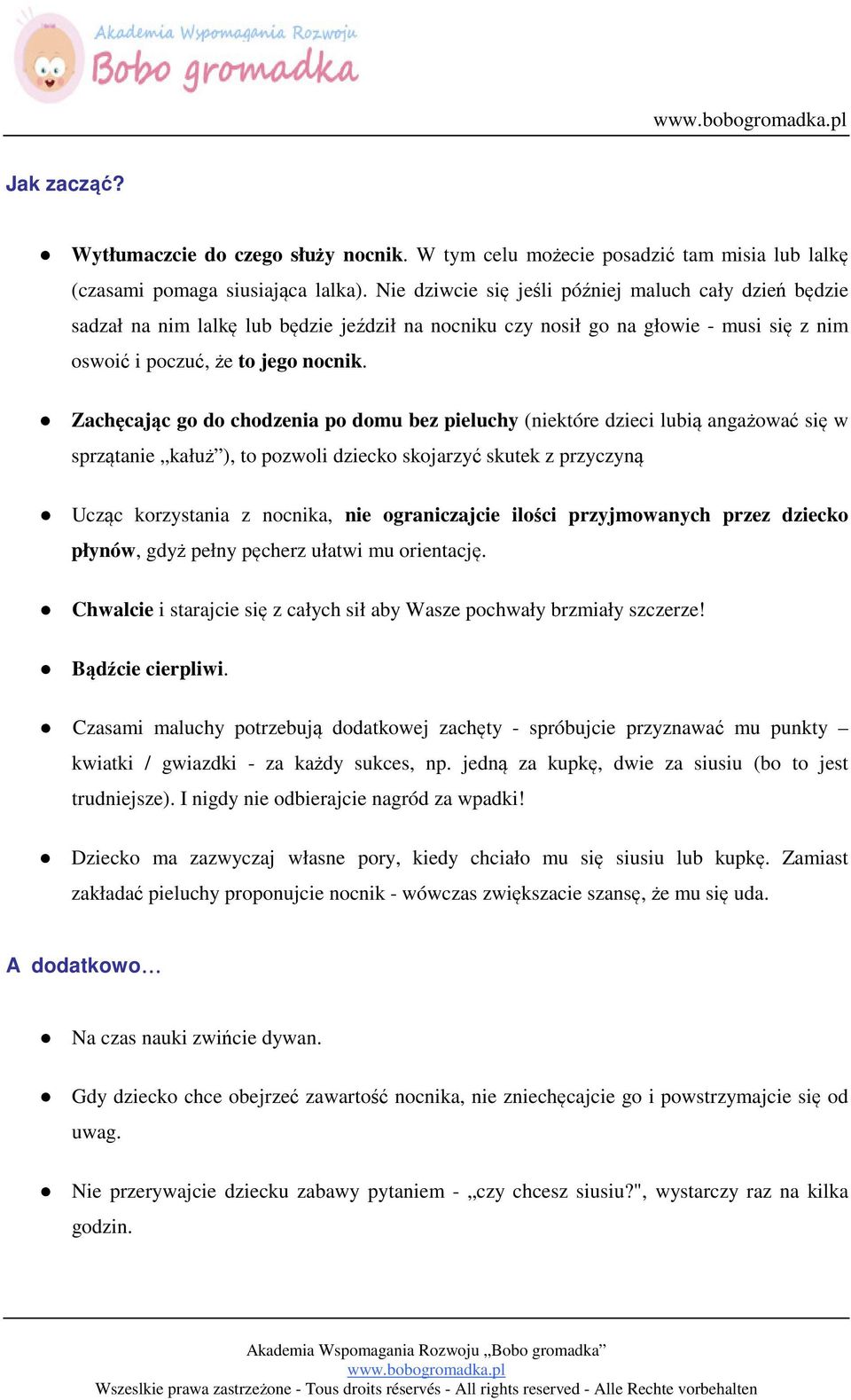 Zachęcając go do chodzenia po domu bez pieluchy (niektóre dzieci lubią angażować się w sprzątanie kałuż ), to pozwoli dziecko skojarzyć skutek z przyczyną Ucząc korzystania z nocnika, nie