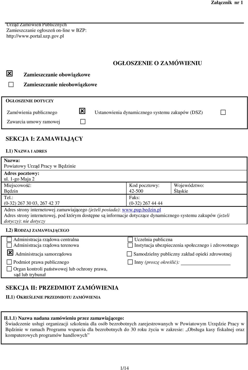 SEKCJA I: ZAMAWIAJĄCY I.1) NAZWA I ADRES Nazwa: Powiatowy Urząd Pracy w Będzinie Adres pocztowy: ul. 1-go Maja 2 Miejscowość: Będzin Kod pocztowy: 42-500 Województwo: Śląskie Tel.