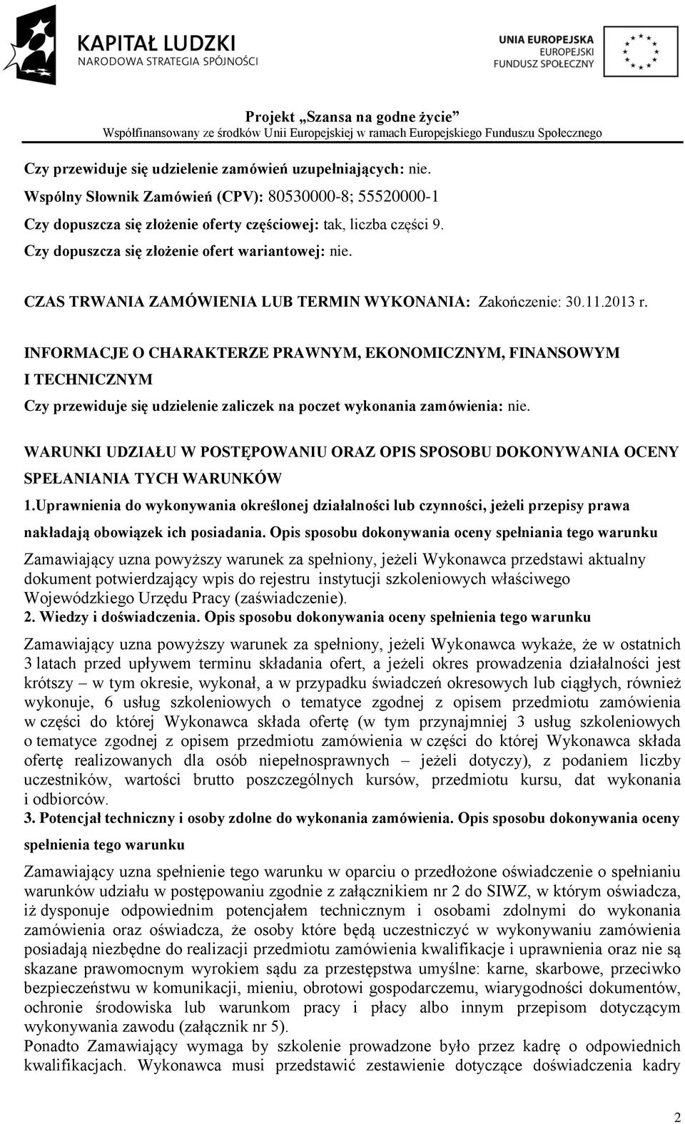 INFORMACJE O CHARAKTERZE PRAWNYM, EKONOMICZNYM, FINANSOWYM I TECHNICZNYM Czy przewiduje się udzielenie zaliczek na poczet wykonania zamówienia: nie.