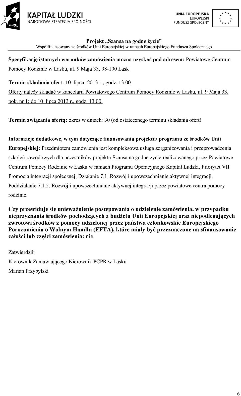 ostatecznego terminu składania ofert) Informacje dodatkowe, w tym dotyczące finansowania projektu/ programu ze środków Unii Europejskiej: Przedmiotem zamówienia jest kompleksowa usługa zorganizowania