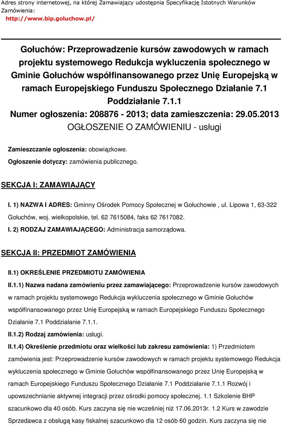 Działanie 7.1 Pddziałanie 7.1.1 Numer głszenia: 208876-2013; data zamieszczenia: 29.05.2013 OGŁOSZENIE O ZAMÓWIENIU - usługi Zamieszczanie głszenia: bwiązkwe. Ogłszenie dtyczy: zamówienia publiczneg.