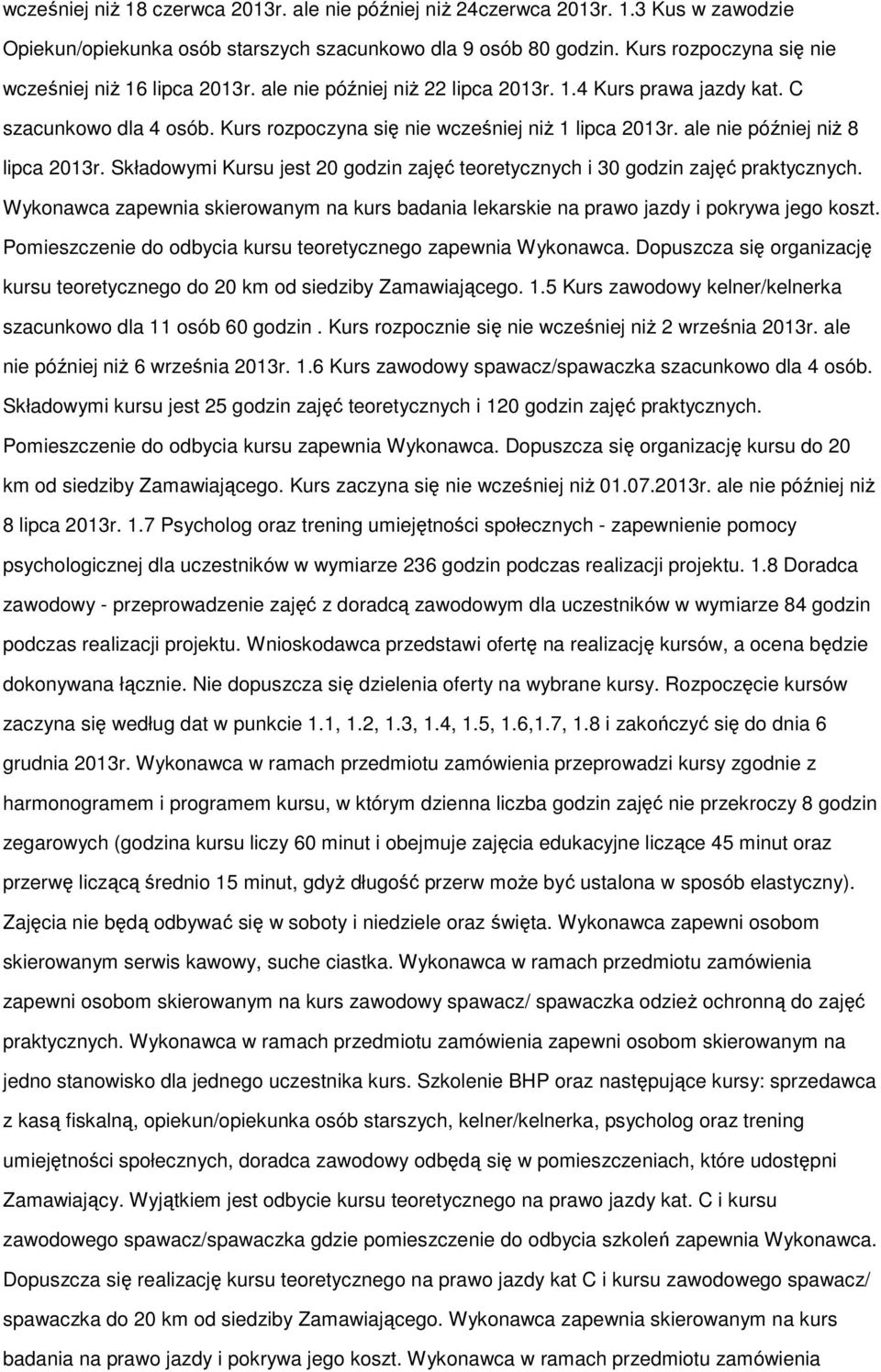 Składwymi Kursu jest 20 gdzin zajęć teretycznych i 30 gdzin zajęć praktycznych. Wyknawca zapewnia skierwanym na kurs badania lekarskie na praw jazdy i pkrywa jeg kszt.