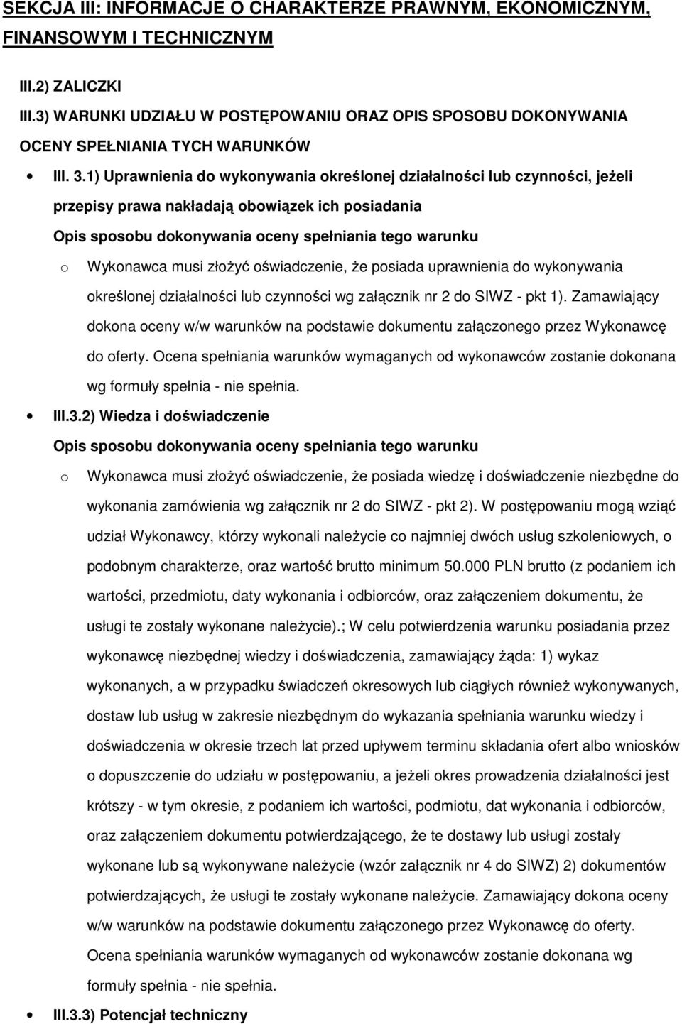 1) Uprawnienia d wyknywania kreślnej działalnści lub czynnści, jeżeli przepisy prawa nakładają bwiązek ich psiadania Opis spsbu dknywania ceny spełniania teg warunku Wyknawca musi złżyć świadczenie,