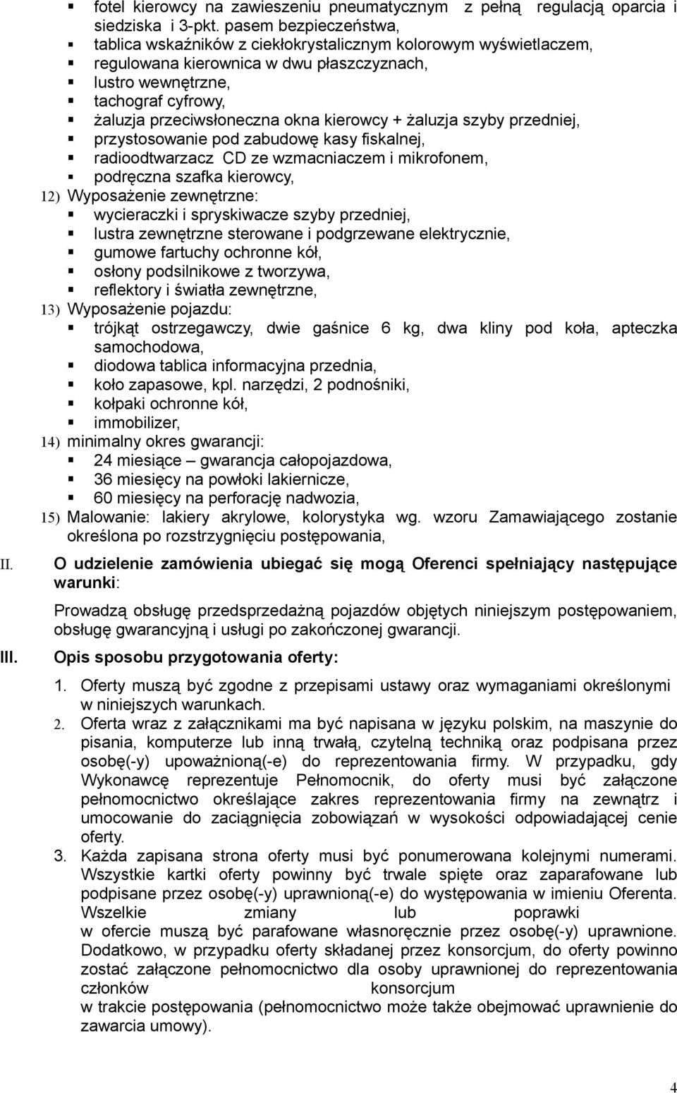 kierowcy + żaluzja szyby przedniej, przystosowanie pod zabudowę kasy fiskalnej, radioodtwarzacz CD ze wzmacniaczem i mikrofonem, podręczna szafka kierowcy, 12) Wyposażenie zewnętrzne: wycieraczki i