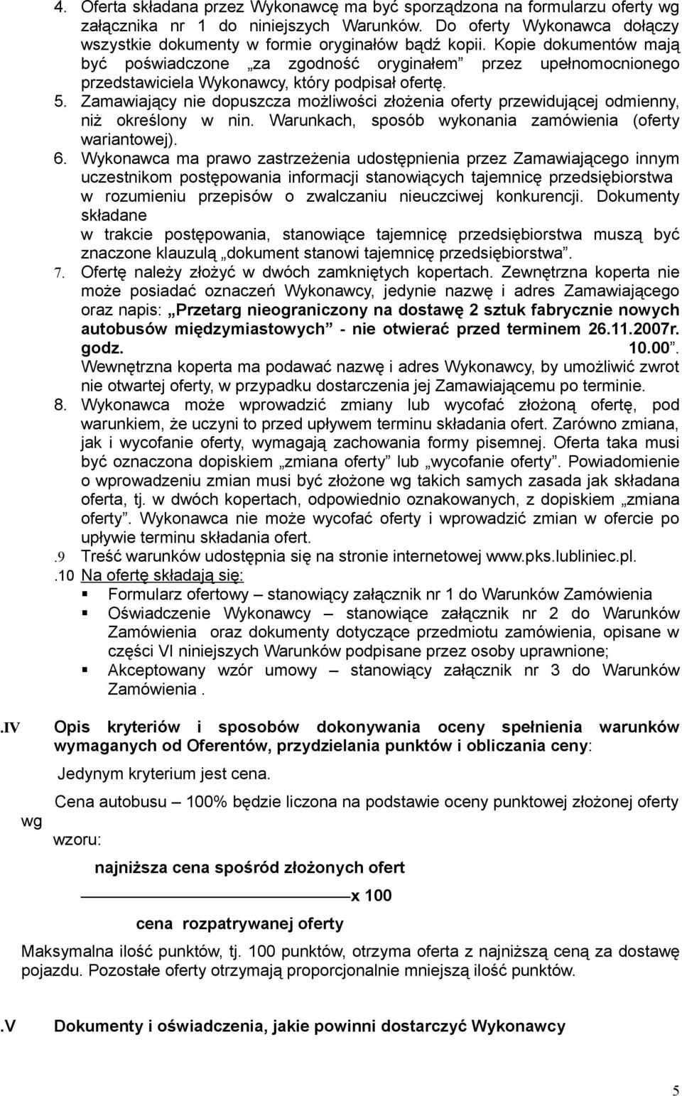 Kopie dokumentów mają być poświadczone za zgodność oryginałem przez upełnomocnionego przedstawiciela Wykonawcy, który podpisał ofertę. 5.