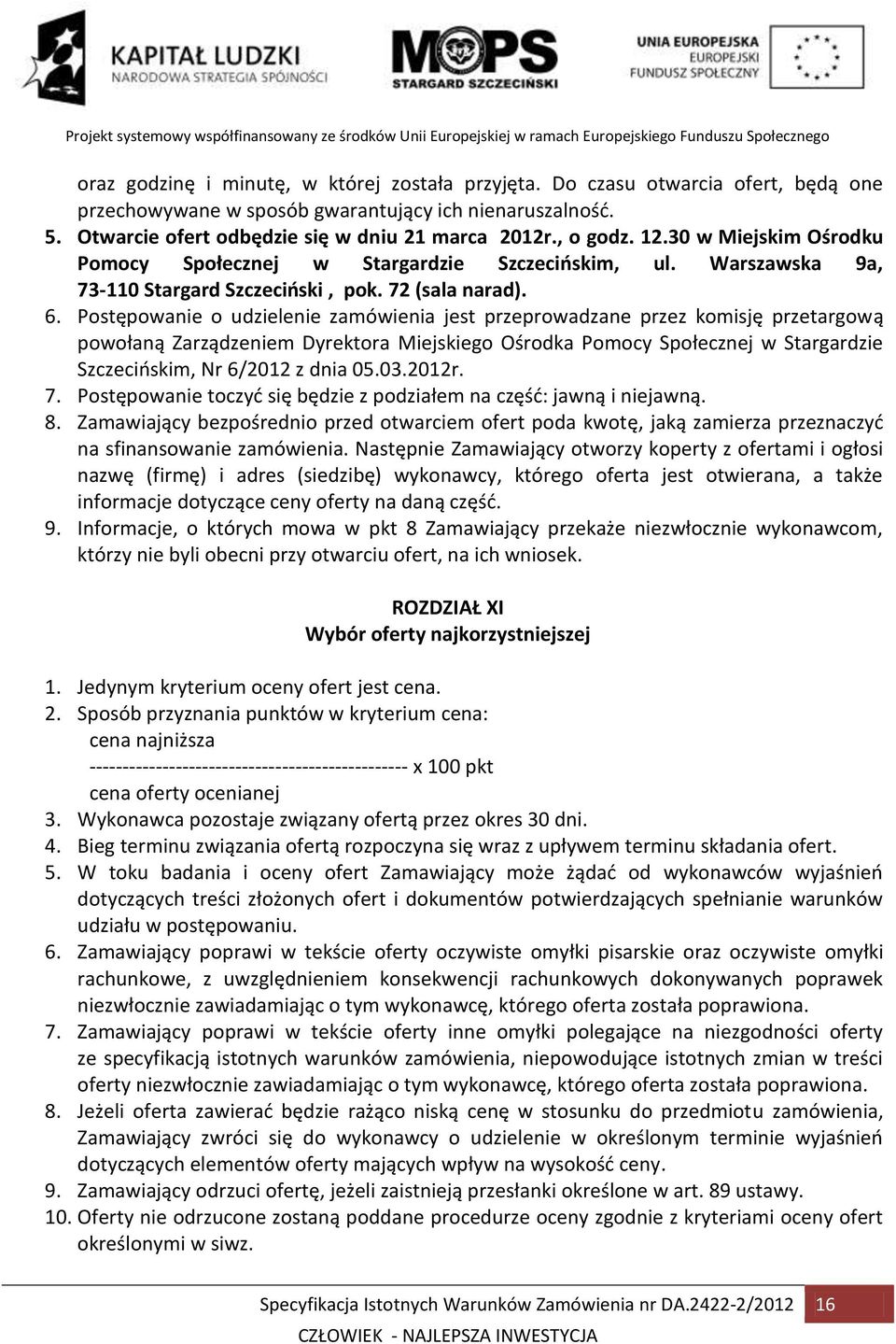 Postępowanie o udzielenie zamówienia jest przeprowadzane przez komisję przetargową powołaną Zarządzeniem Dyrektora Miejskiego Ośrodka Pomocy Społecznej w Stargardzie Szczecińskim, Nr 6/2012 z dnia 05.