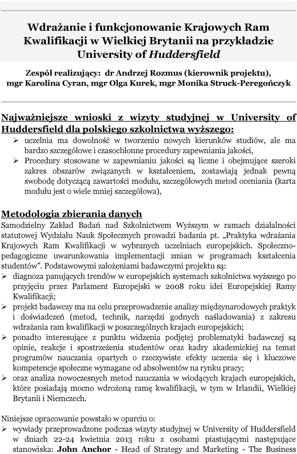 studiów, ale ma bardzo szczegółowe i czasochłonne procedury zapewniania jakości, Procedury stosowane w zapewnianiu jakości są liczne i obejmujące szeroki zakres obszarów związanych w kształceniem,