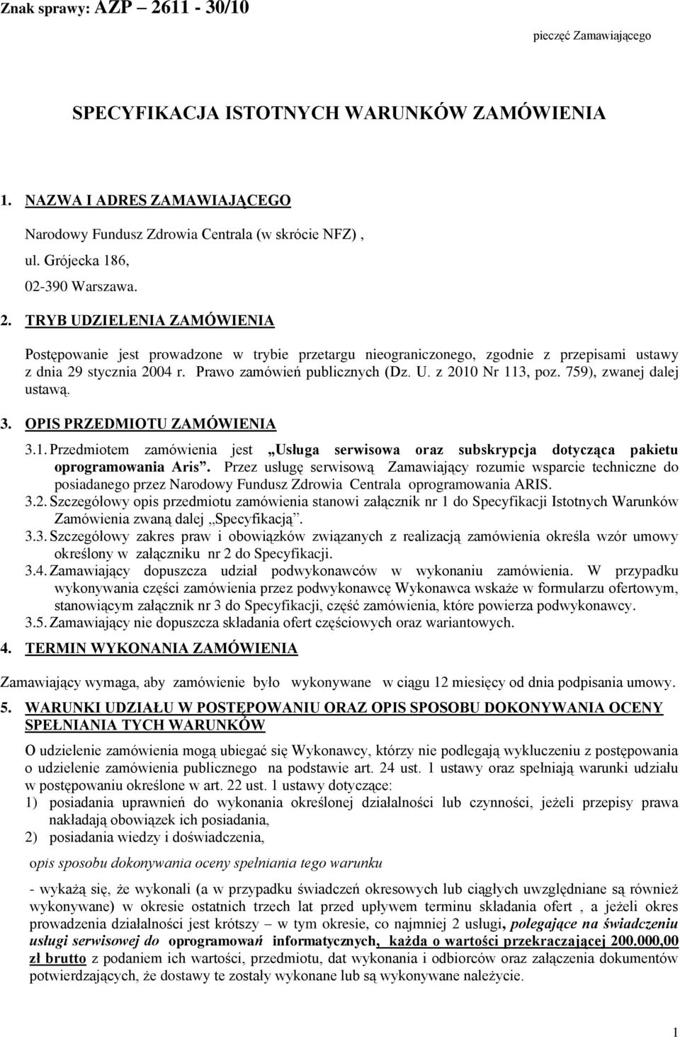 Prawo zamówień publicznych (Dz. U. z 2010 Nr 113, poz. 759), zwanej dalej ustawą. 3. OPIS PRZEDMIOTU ZAMÓWIENIA 3.1. Przedmiotem zamówienia jest Usługa serwisowa oraz subskrypcja dotycząca pakietu oprogramowania Aris.