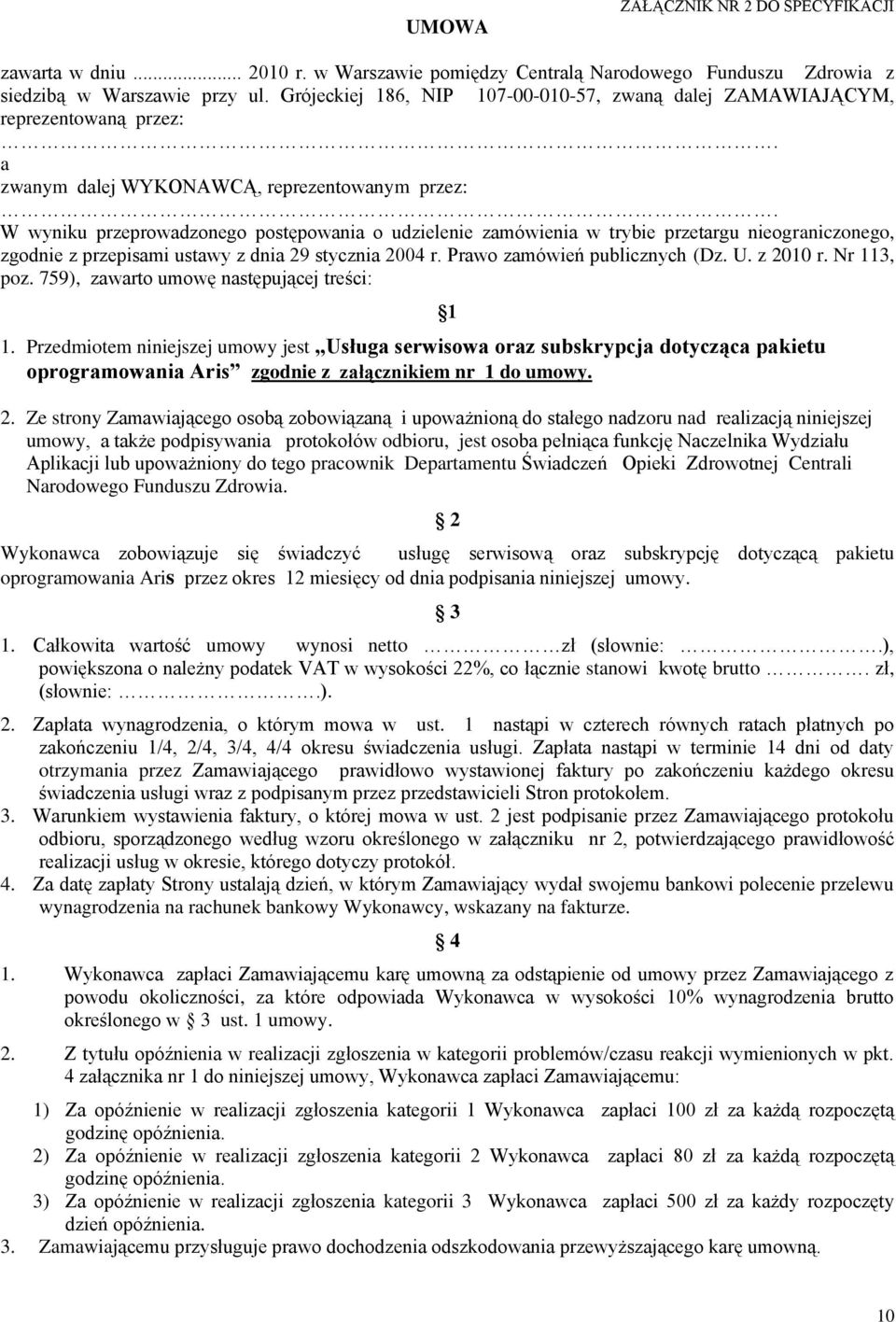 W wyniku przeprowadzonego postępowania o udzielenie zamówienia w trybie przetargu nieograniczonego, zgodnie z przepisami ustawy z dnia 29 stycznia 2004 r. Prawo zamówień publicznych (Dz. U. z 2010 r.
