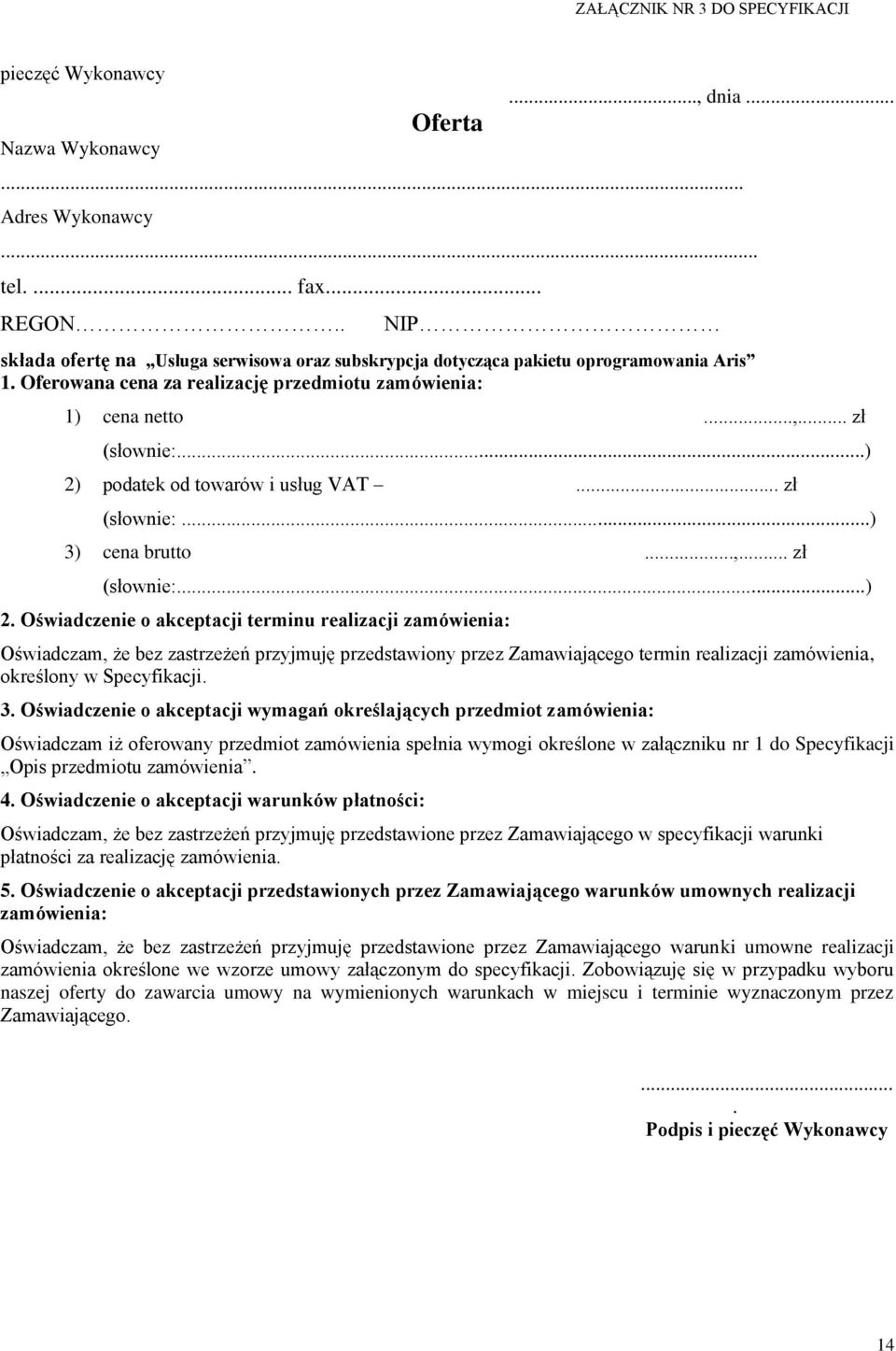 ..) 2) podatek od towarów i usług VAT... zł (słownie:...) 3) cena brutto...,... zł (słownie:...) 2. Oświadczenie o akceptacji terminu realizacji zamówienia: Oświadczam, że bez zastrzeżeń przyjmuję przedstawiony przez Zamawiającego termin realizacji zamówienia, określony w Specyfikacji.