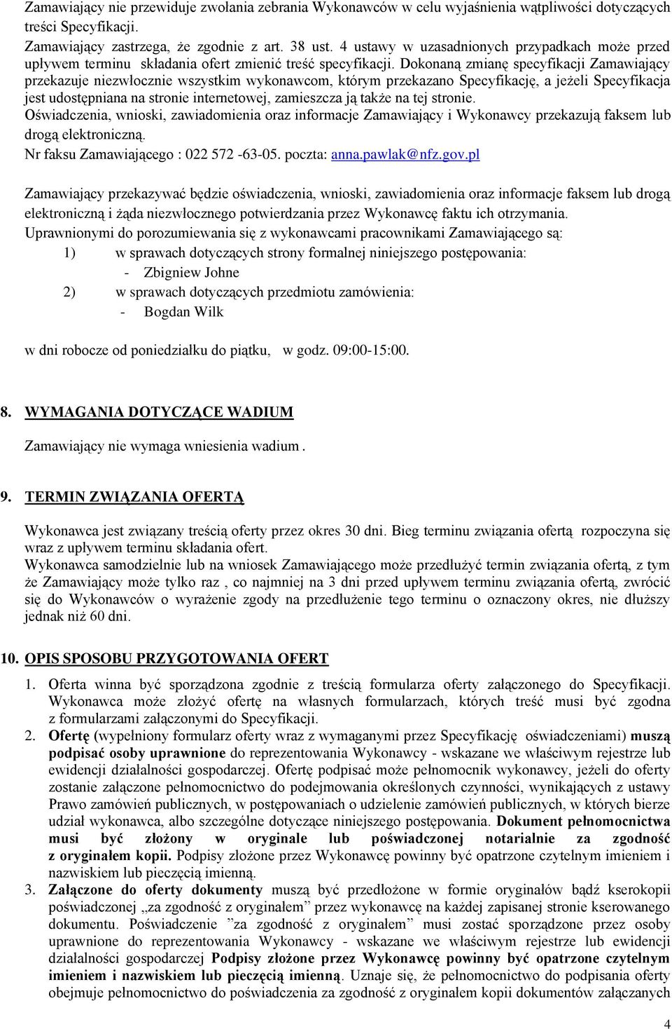 Dokonaną zmianę specyfikacji Zamawiający przekazuje niezwłocznie wszystkim wykonawcom, którym przekazano Specyfikację, a jeżeli Specyfikacja jest udostępniana na stronie internetowej, zamieszcza ją