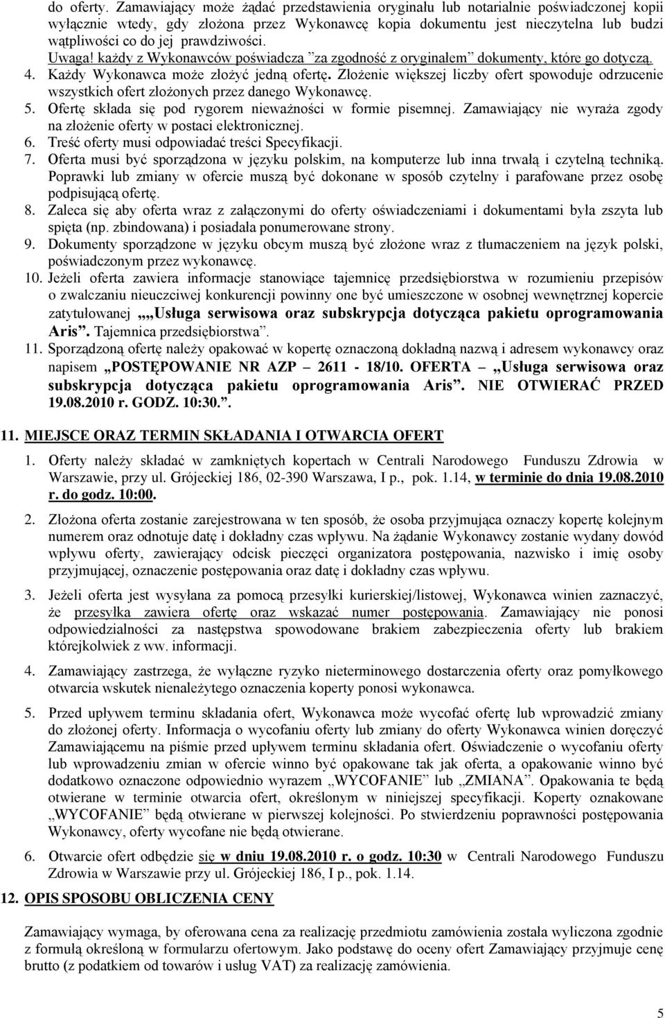prawdziwości. Uwaga! każdy z Wykonawców poświadcza za zgodność z oryginałem dokumenty, które go dotyczą. 4. Każdy Wykonawca może złożyć jedną ofertę.