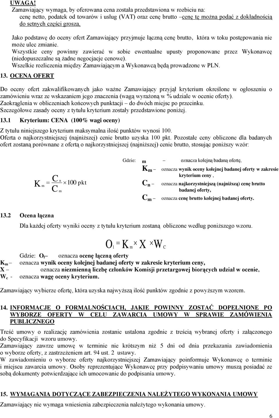 Jako podstawę do oceny ofert Zamawiający przyjmuje łączną cenę brutto, która w toku postępowania nie może ulec zmianie.