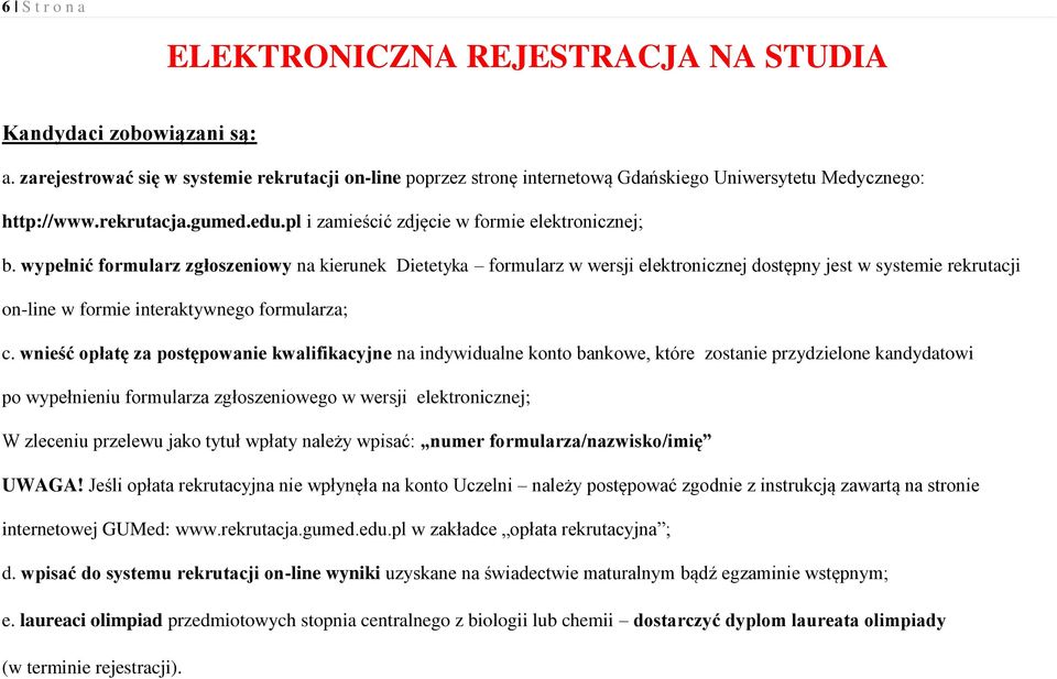 wypełnić formularz zgłoszeniowy na kierunek Dietetyka formularz w wersji elektronicznej dostępny jest w systemie rekrutacji on-line w formie interaktywnego formularza; c.