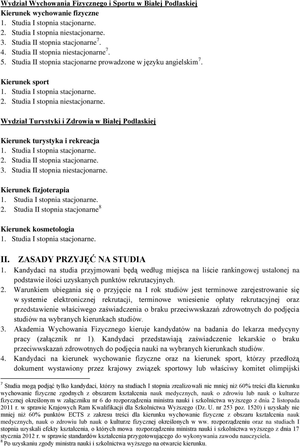 Wydział Turystyki i Zdrowia w Białej Podlaskiej Kierunek turystyka i rekreacja 1. Studia I stopnia stacjonarne. 2. Studia II stopnia stacjonarne. 3. Studia II stopnia niestacjonarne.