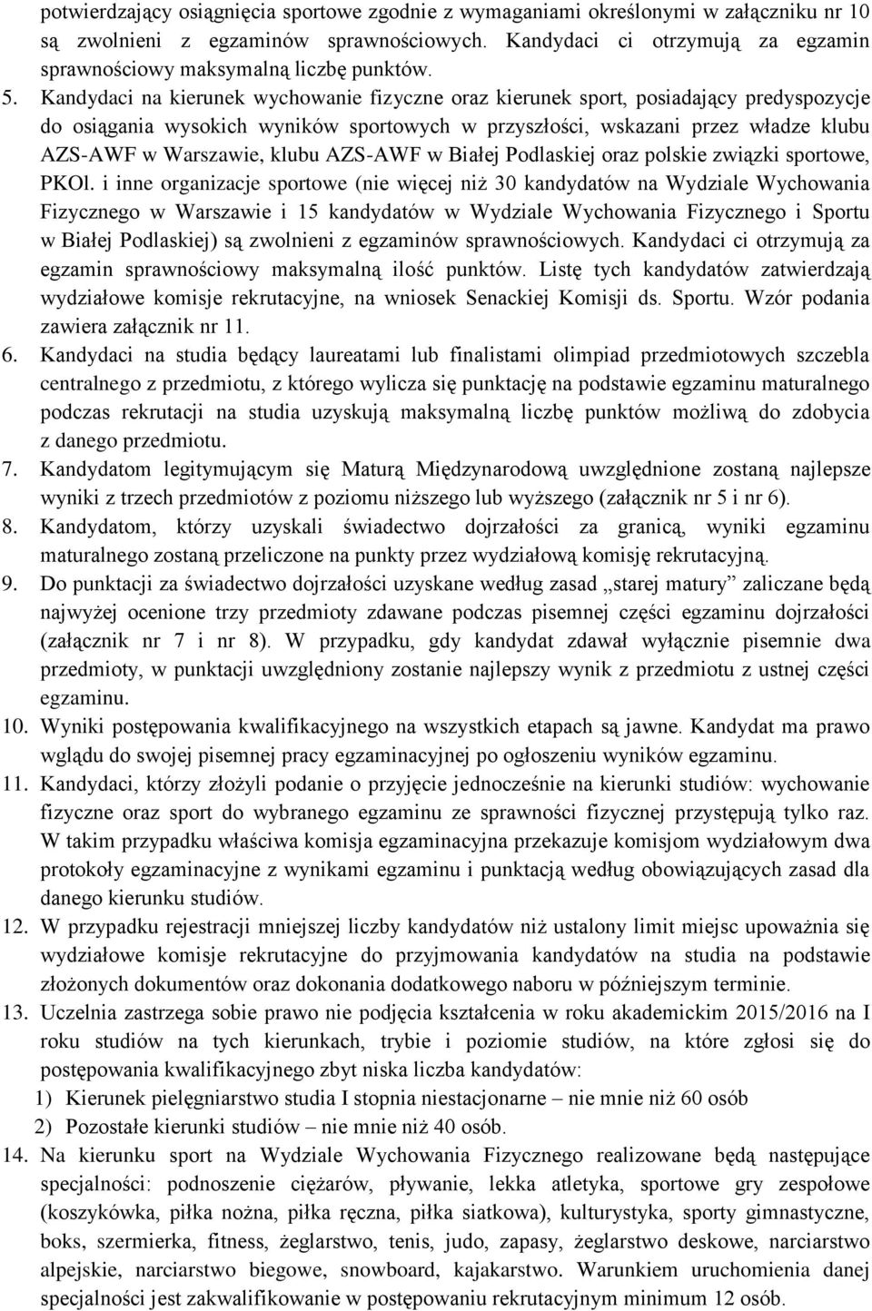 Kandydaci na kierunek wychowanie fizyczne oraz kierunek sport, posiadający predyspozycje do osiągania wysokich wyników sportowych w przyszłości, wskazani przez władze klubu AZS-AWF w Warszawie, klubu