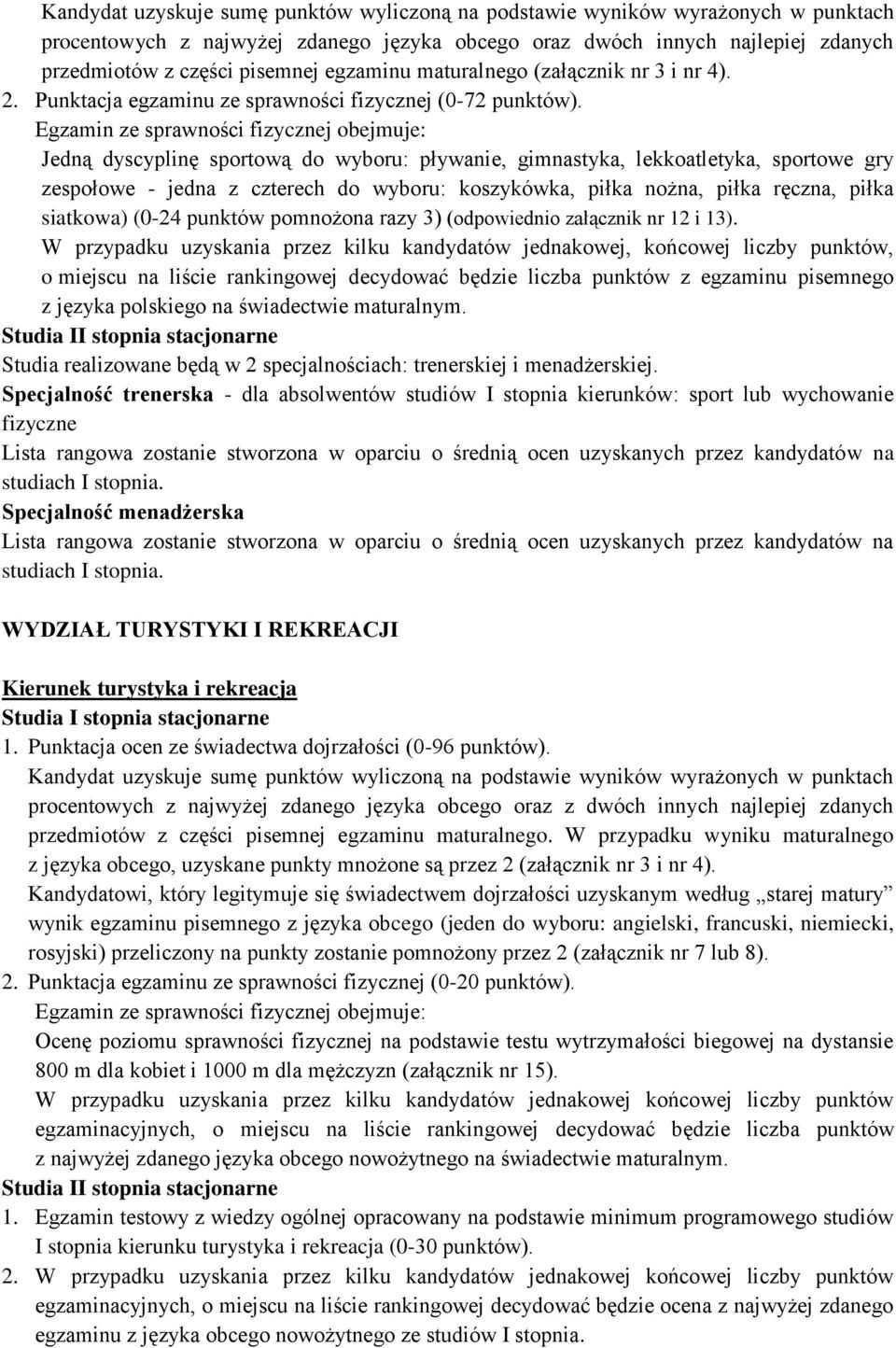 Egzamin ze sprawności fizycznej obejmuje: Jedną dyscyplinę sportową do wyboru: pływanie, gimnastyka, lekkoatletyka, sportowe gry zespołowe - jedna z czterech do wyboru: koszykówka, piłka nożna, piłka