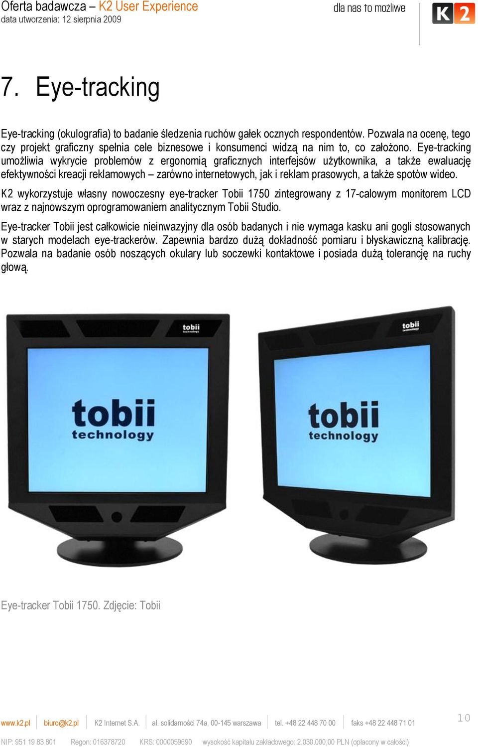 Eye-tracking umożliwia wykrycie problemów z ergonomią graficznych interfejsów użytkownika, a także ewaluację efektywności kreacji reklamowych zarówno internetowych, jak i reklam prasowych, a także