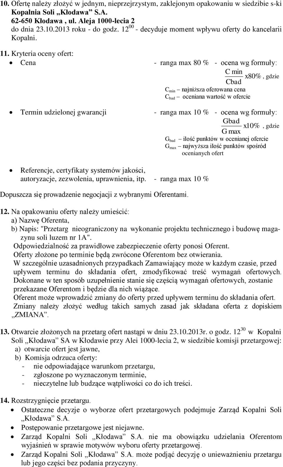 Kryteria oceny ofert: Cena - ranga max 80 % - ocena wg formuły: C min x80% Cbad C min najniższa oferowana cena C bad oceniana wartość w ofercie, gdzie Termin udzielonej gwarancji - ranga max 10 % -