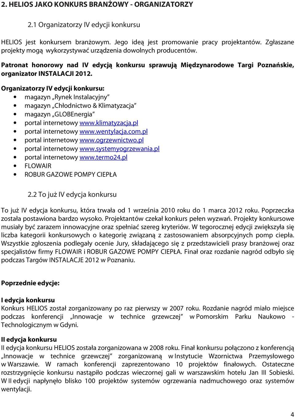 Organizatorzy IV edycji konkursu: magazyn Rynek Instalacyjny magazyn Chłodnictwo & Klimatyzacja magazyn GLOBEnergia portal internetowy www.klimatyzacja.pl portal internetowy www.wentylacja.com.