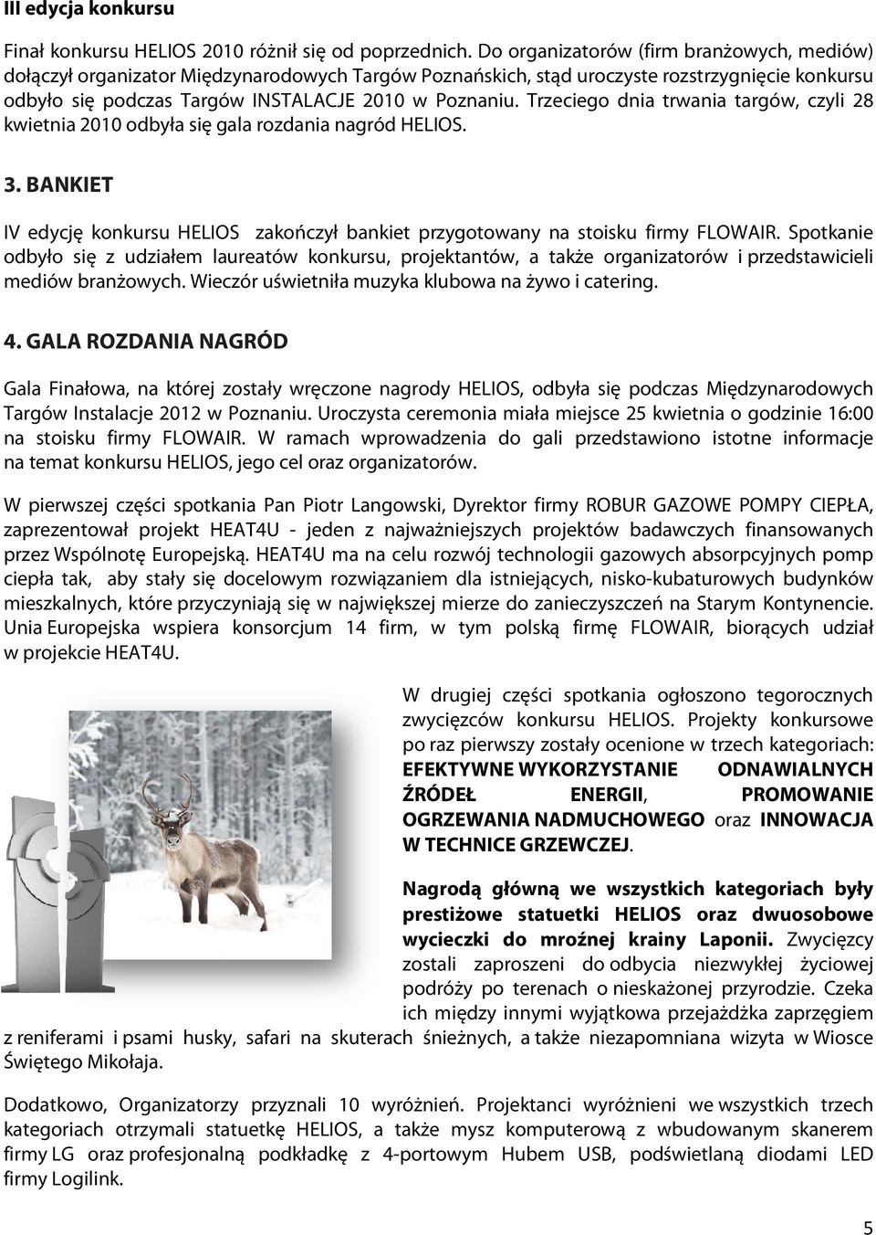 Trzeciego dnia trwania targów, czyli 28 kwietnia 2010 odbyła się gala rozdania nagród HELIOS. 3. BANKIET IV edycję konkursu HELIOS zakończył bankiet przygotowany na stoisku firmy FLOWAIR.